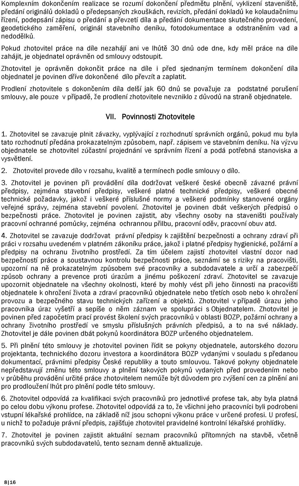 Pokud zhotovitel práce na díle nezahájí ani ve lhůtě 30 dnů ode dne, kdy měl práce na díle zahájit, je objednatel oprávněn od smlouvy odstoupit.