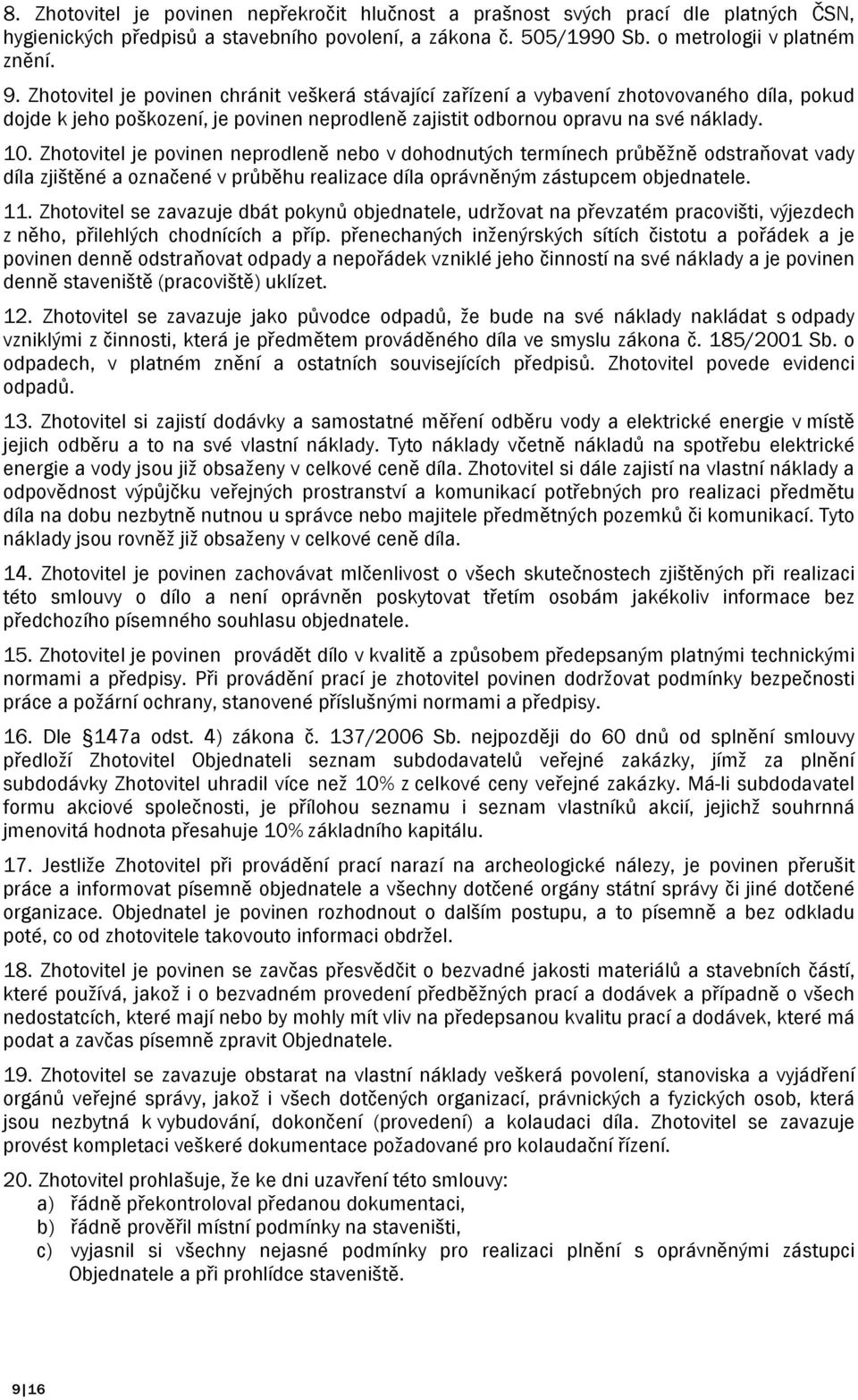 Zhotovitel je povinen neprodleně nebo v dohodnutých termínech průběžně odstraňovat vady díla zjištěné a označené v průběhu realizace díla oprávněným zástupcem objednatele. 11.