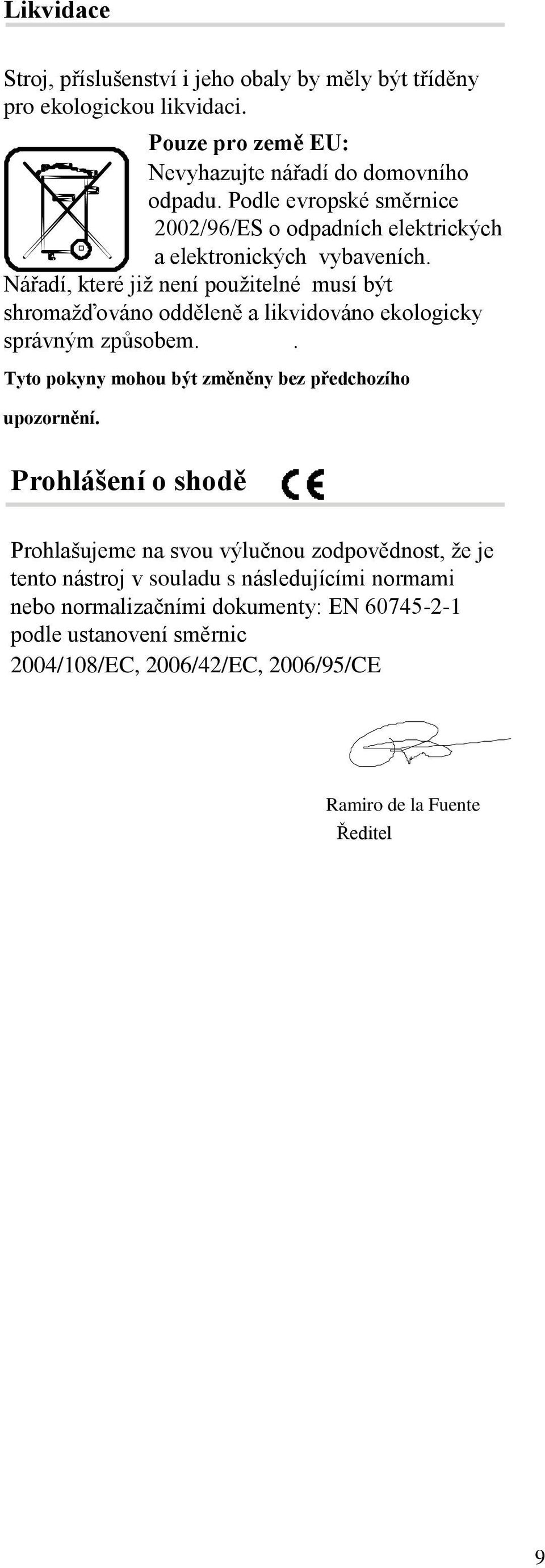 Nářadí, které již není použitelné musí být shromažďováno odděleně a likvidováno ekologicky správným způsobem.