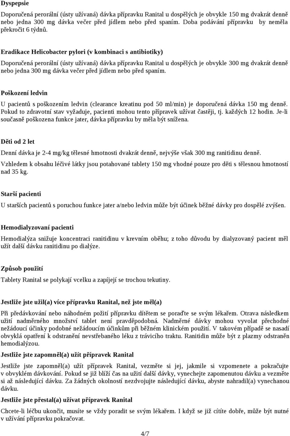 Eradikace Helicobacter pylori (v kombinaci s antibiotiky) Doporučená perorální (ústy užívaná) dávka přípravku Ranital u dospělých je obvykle 300 mg dvakrát denně nebo jedna 300 mg dávka večer před