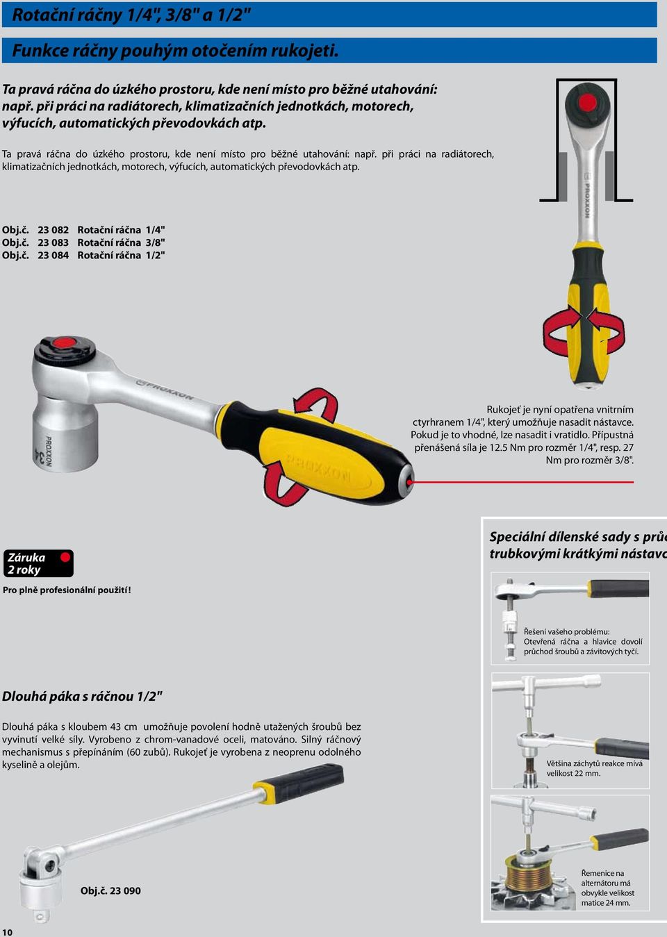 při práci na radiátorech, klimatizačních jednotkách, motorech, výfucích, automatických převodovkách atp. Obj.č. 23 082 Rotační ráčna 1/4" Obj.č. 23 083 Rotační ráčna 3/8" Obj.č. 23 084 Rotační ráčna 1/2" Rukojeť je nyní opatřena vnitrním ctyrhranem 1/4", který umožňuje nasadit nástavce.