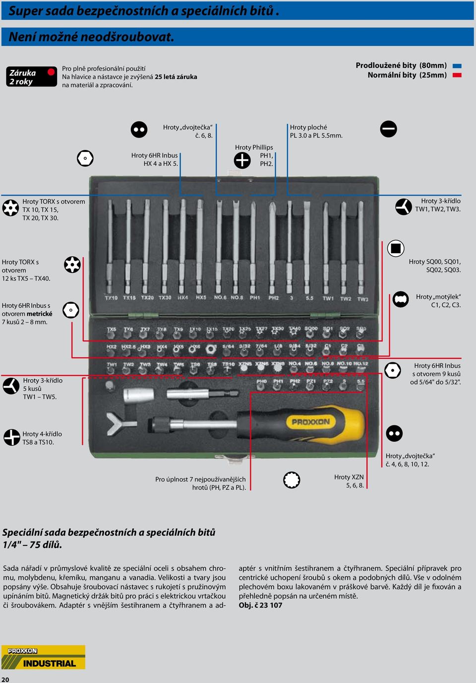 Hroty 3-křídlo TW1, TW2, TW3. Hroty TORX s otvorem 12 ks TX5 TX40. Hroty 6HR Inbus s otvorem metrické 7 kusů 2 8 mm. Hroty SQ00, SQ01, SQ02, SQ03. Hroty motýlek C1, C2, C3.