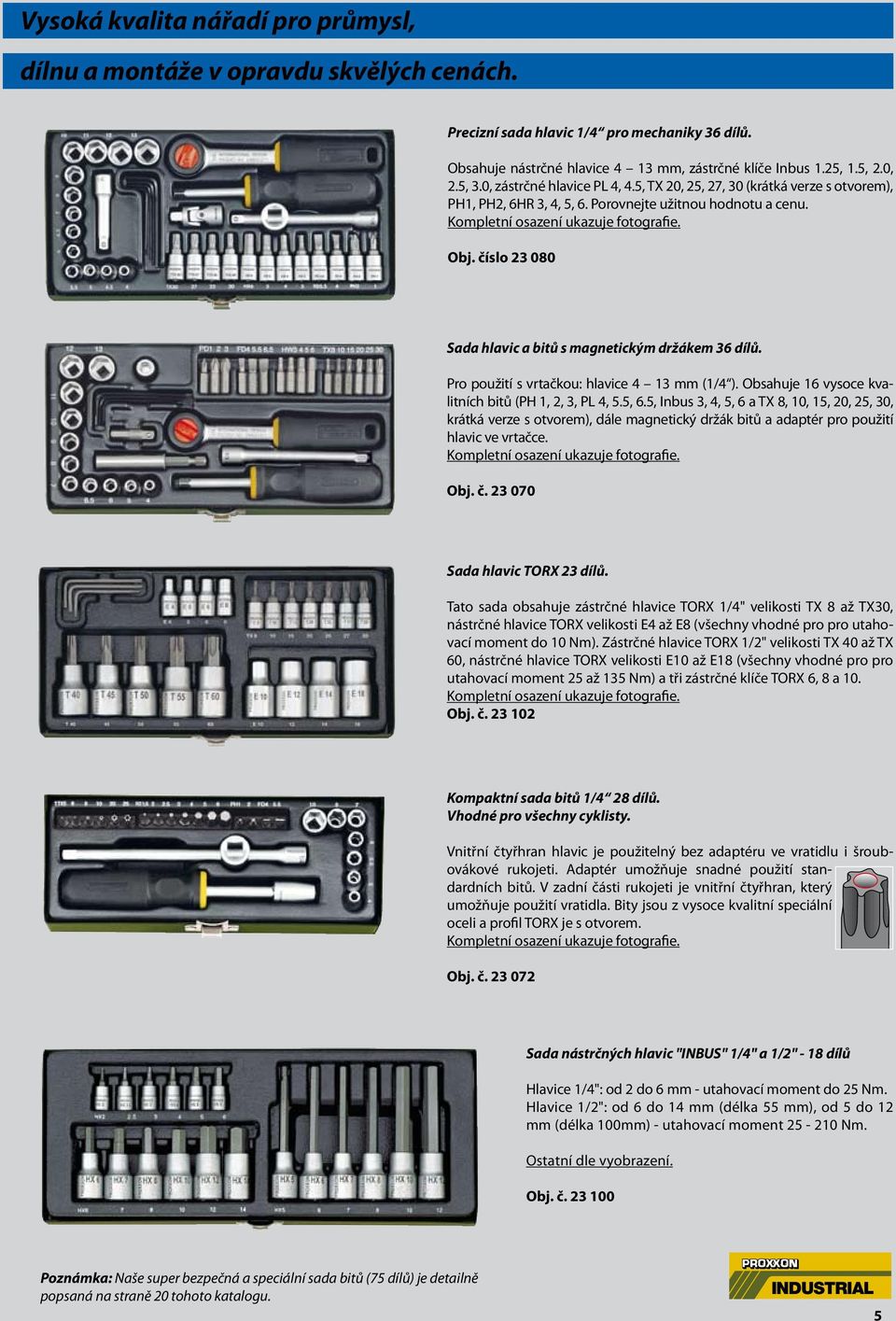 číslo 23 080 Sada hlavic a bitů s magnetickým držákem 36 dílů. Pro použití s vrtačkou: hlavice 4 13 mm (1/4 ). Obsahuje 16 vysoce kvalitních bitů (PH 1, 2, 3, PL 4, 5.5, 6.