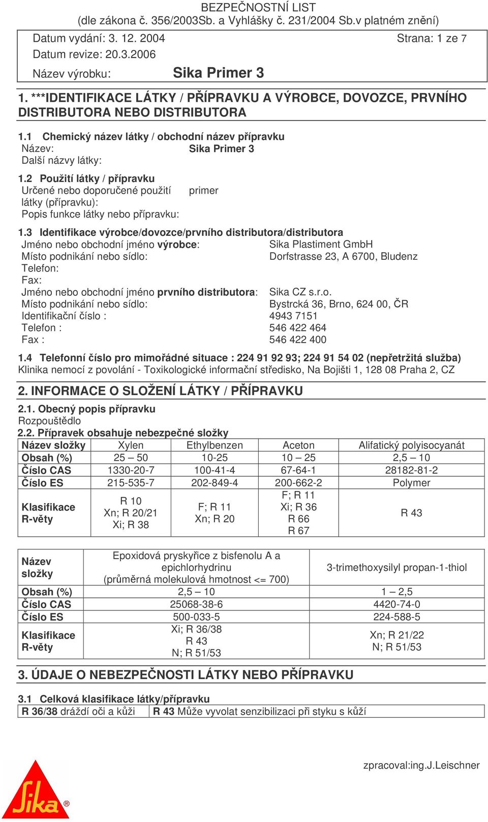 2 Použití látky / pípravku Urené nebo doporuené použití látky (pípravku): Popis funkce látky nebo pípravku: primer 1.