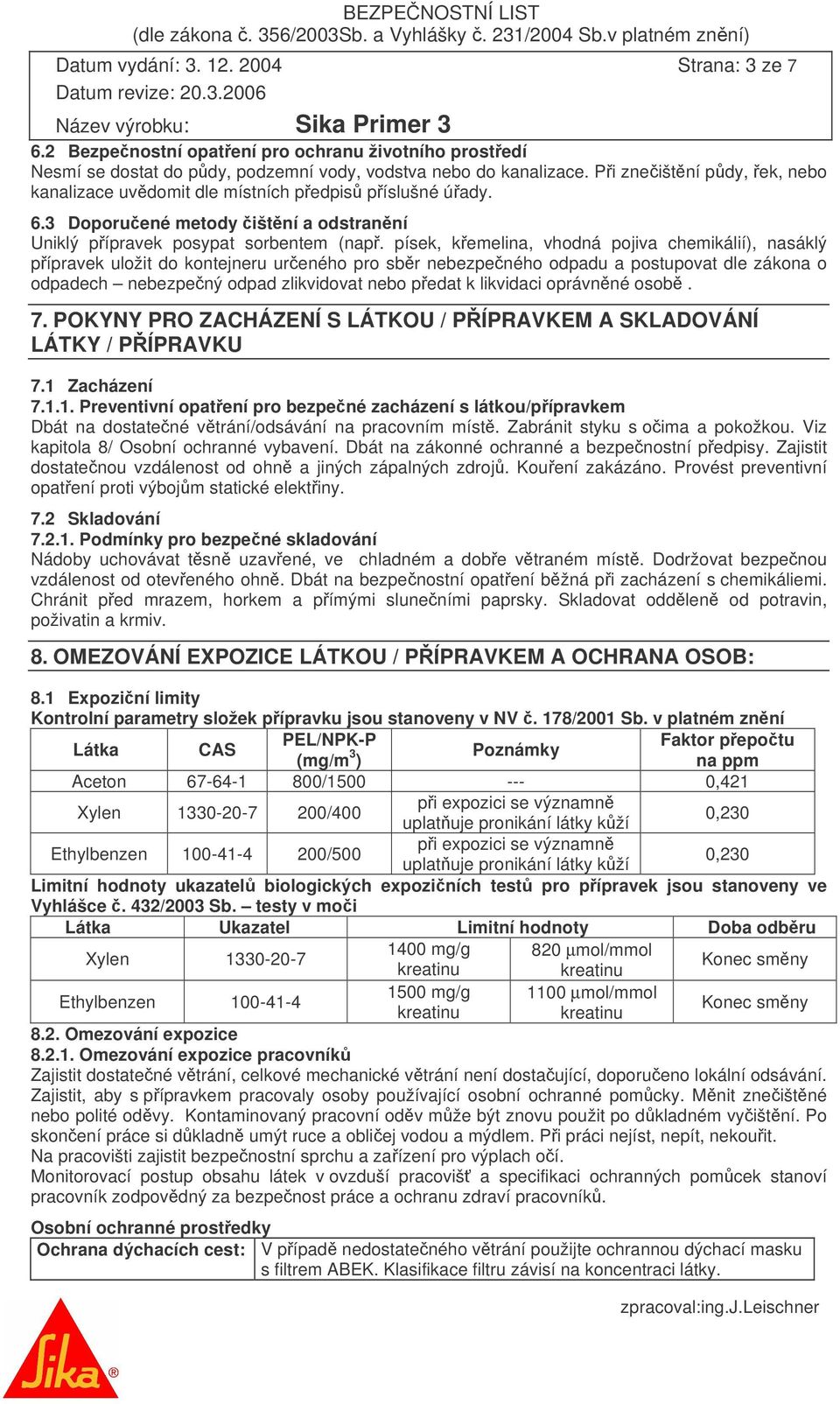 písek, kemelina, vhodná pojiva chemikálií), nasáklý pípravek uložit do kontejneru ureného pro sbr nebezpeného odpadu a postupovat dle zákona o odpadech nebezpený odpad zlikvidovat nebo pedat k