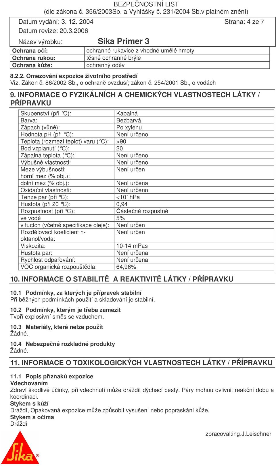 INFORMACE O FYZIKÁLNÍCH A CHEMICKÝCH VLASTNOSTECH LÁTKY / PÍPRAVKU Skupenství (pi C): Kapalná Barva: Bezbarvá Zápach (vn): Po xylénu Hodnota ph (pi C): Teplota (rozmezí teplot) varu ( C): >90 Bod