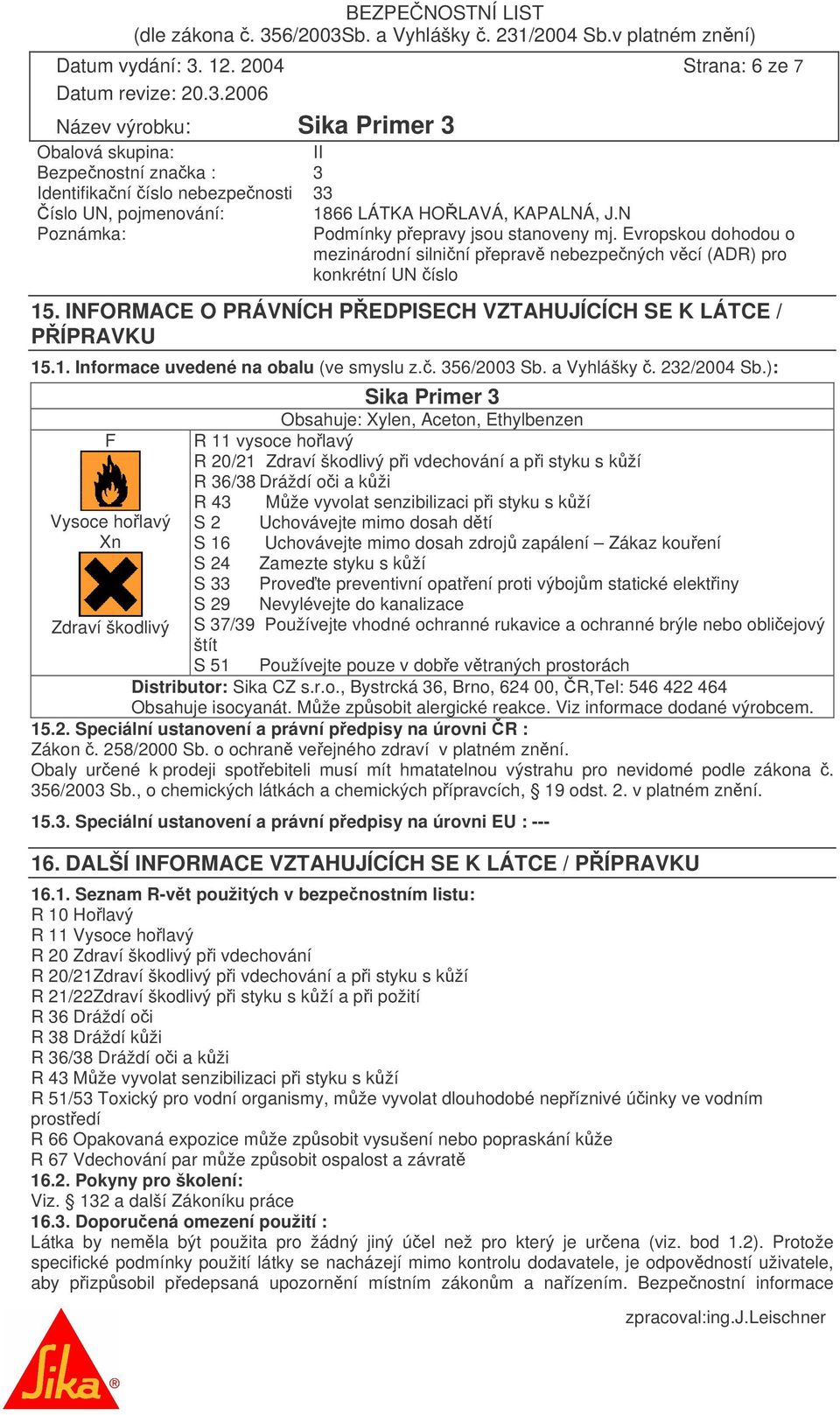 INFORMACE O PRÁVNÍCH PEDPISECH VZTAHUJÍCÍCH SE K LÁTCE / PÍPRAVKU 15.1. Informace uvedené na obalu (ve smyslu z.. 356/2003 Sb. a Vyhlášky. 232/2004 Sb.