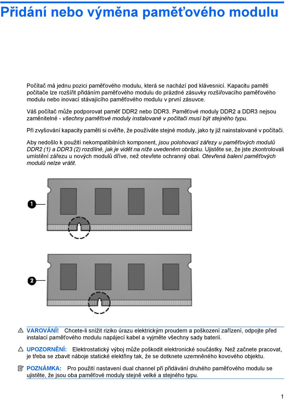 Váš počítač může podporovat paměť DDR2 nebo DDR3. Paměťové moduly DDR2 a DDR3 nejsou zaměnitelné - všechny paměťové moduly instalované v počítači musí být stejného typu.