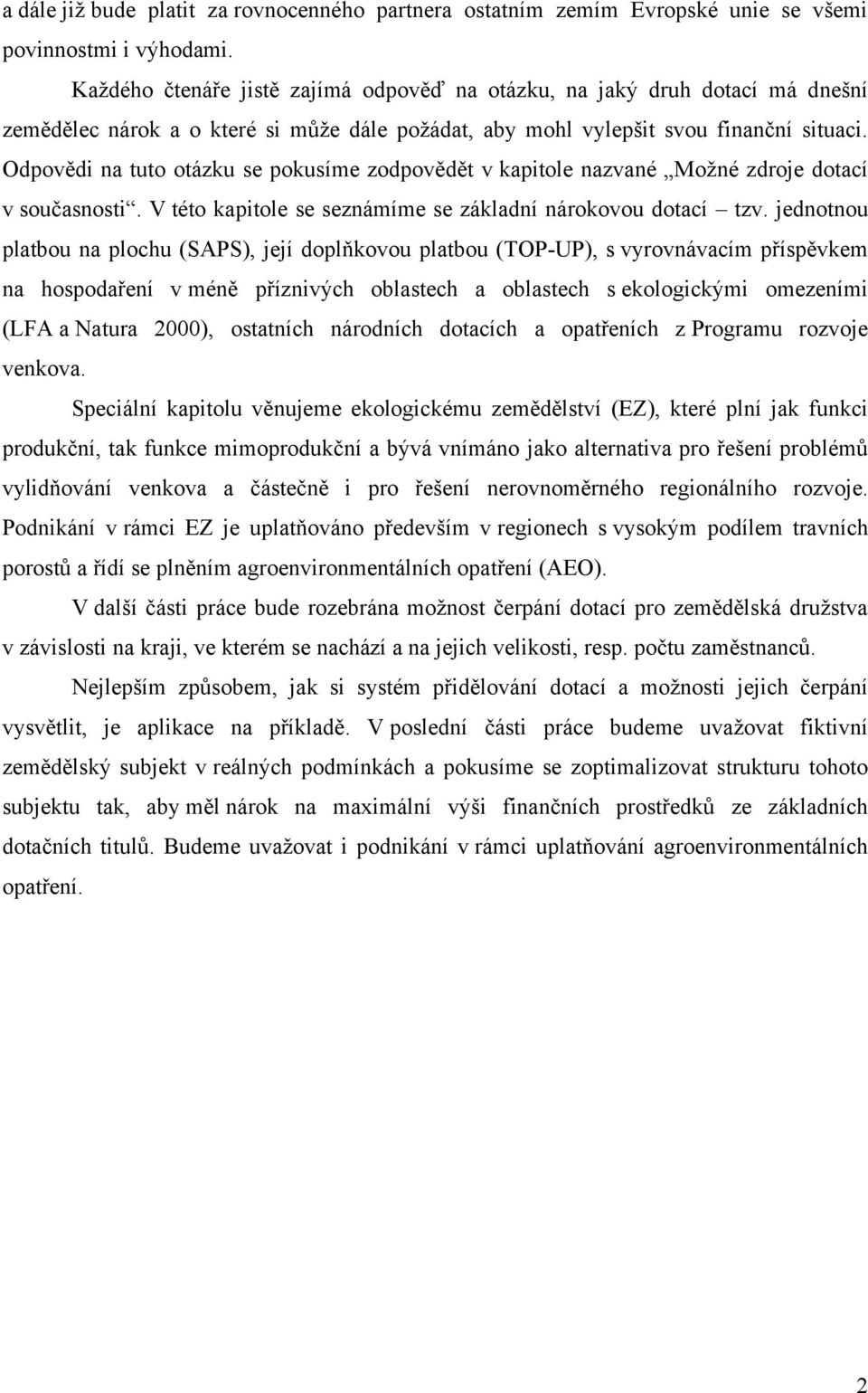 Odpovědi na tuto otázku se pokusíme zodpovědět v kapitole nazvané Možné zdroje dotací v současnosti. V této kapitole se seznámíme se základní nárokovou dotací tzv.