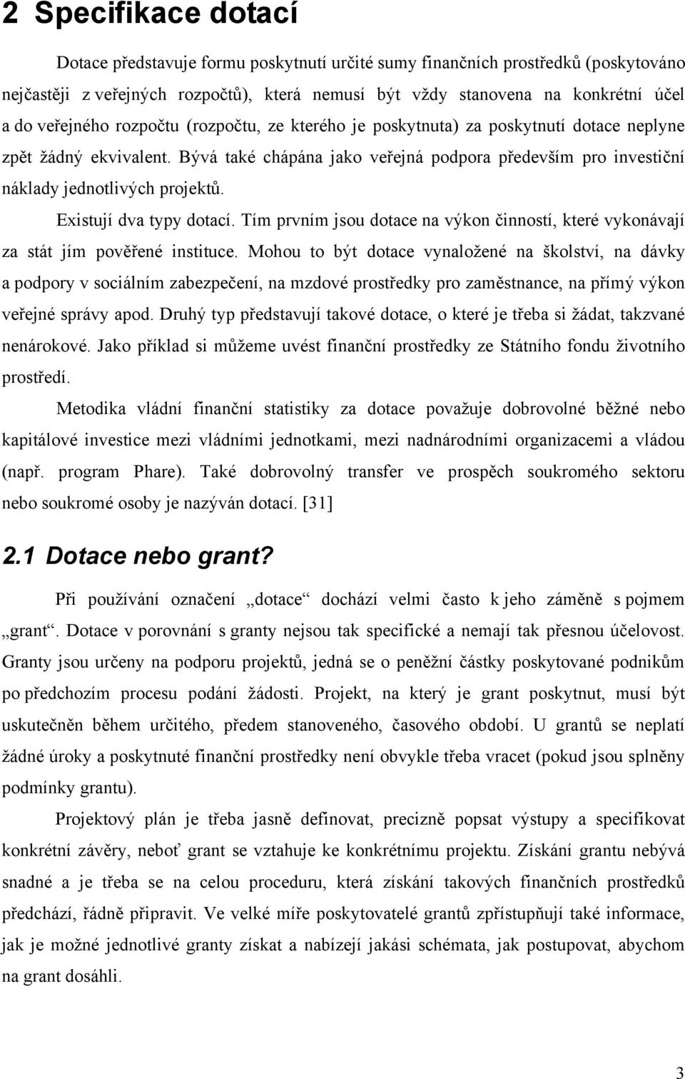 Bývá také chápána jako veřejná podpora především pro investiční náklady jednotlivých projektů. Existují dva typy dotací.