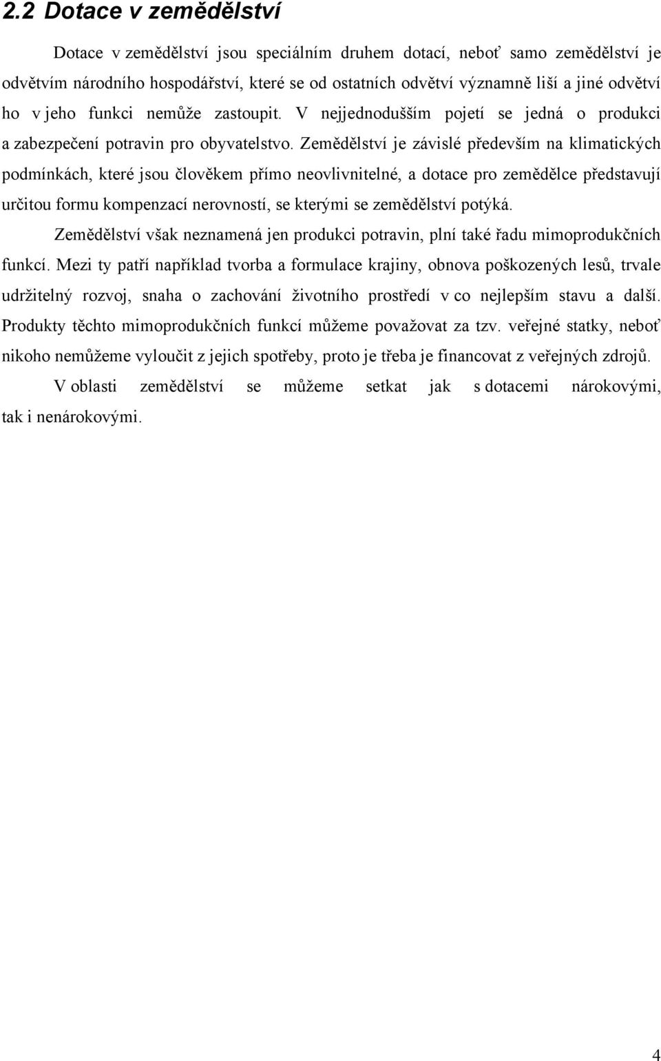 Zemědělství je závislé především na klimatických podmínkách, které jsou člověkem přímo neovlivnitelné, a dotace pro zemědělce představují určitou formu kompenzací nerovností, se kterými se