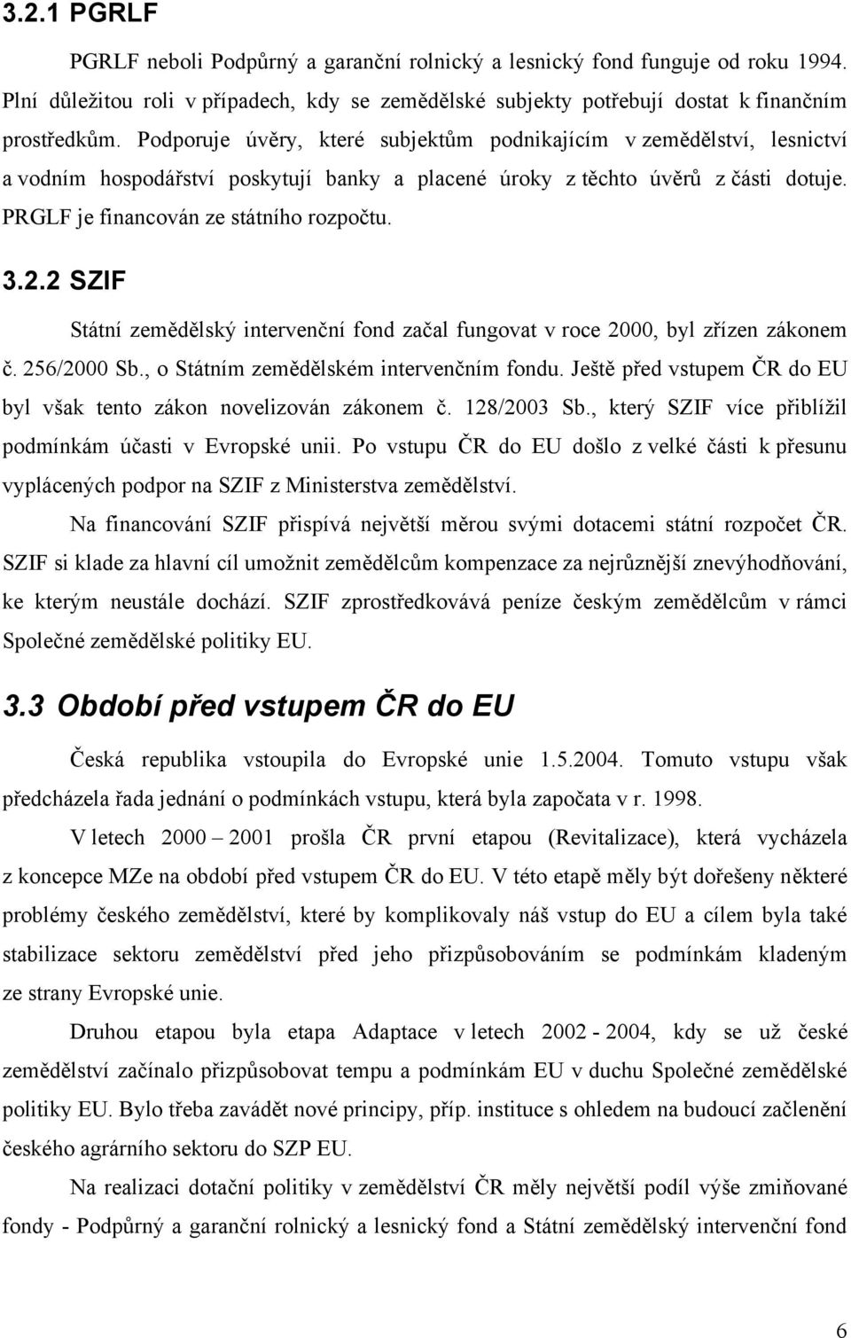 2.2 SZIF Státní zemědělský intervenční fond začal fungovat v roce 2000, byl zřízen zákonem č. 256/2000 Sb., o Státním zemědělském intervenčním fondu.