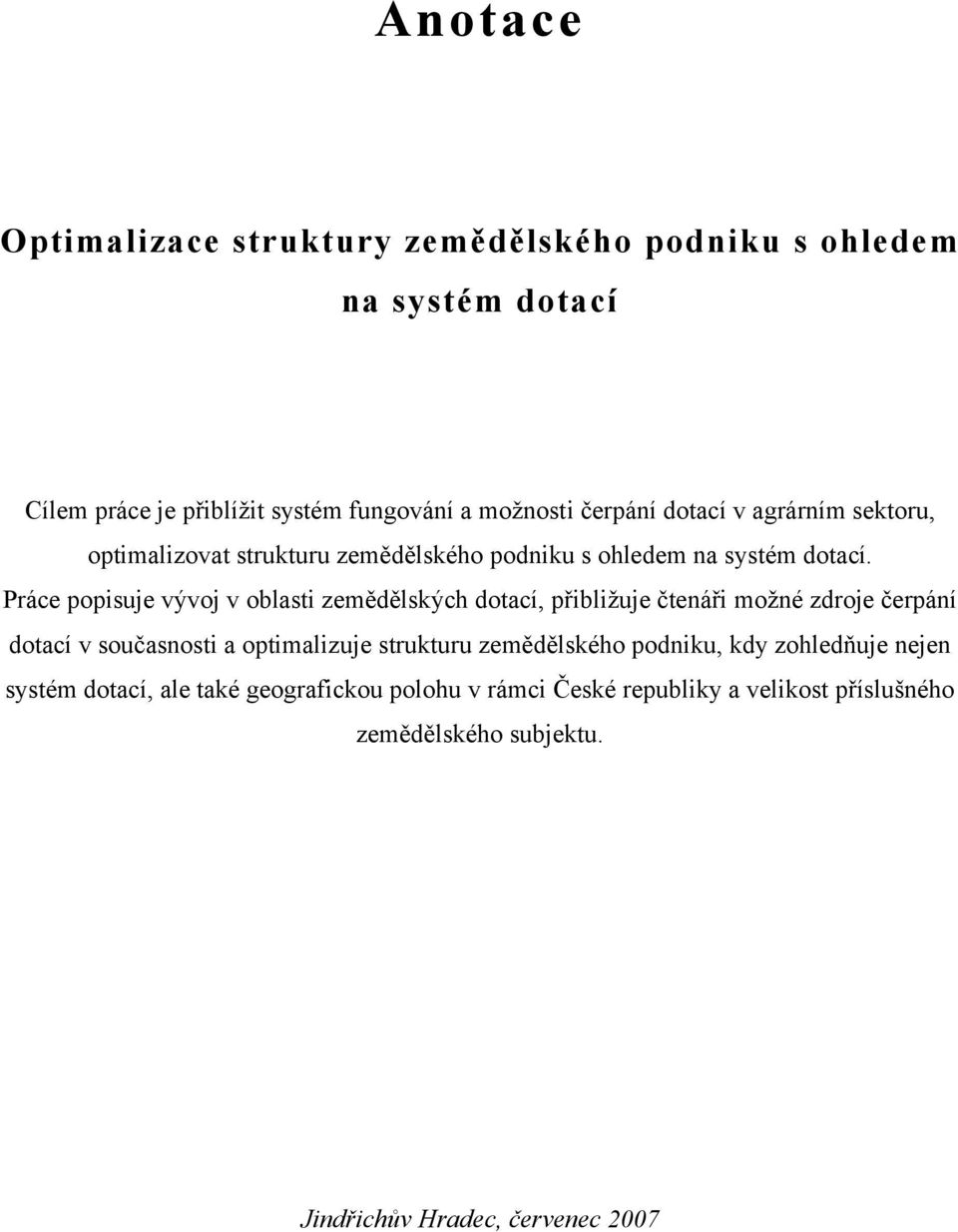 Práce popisuje vývoj v oblasti zemědělských dotací, přibližuje čtenáři možné zdroje čerpání dotací v současnosti a optimalizuje strukturu