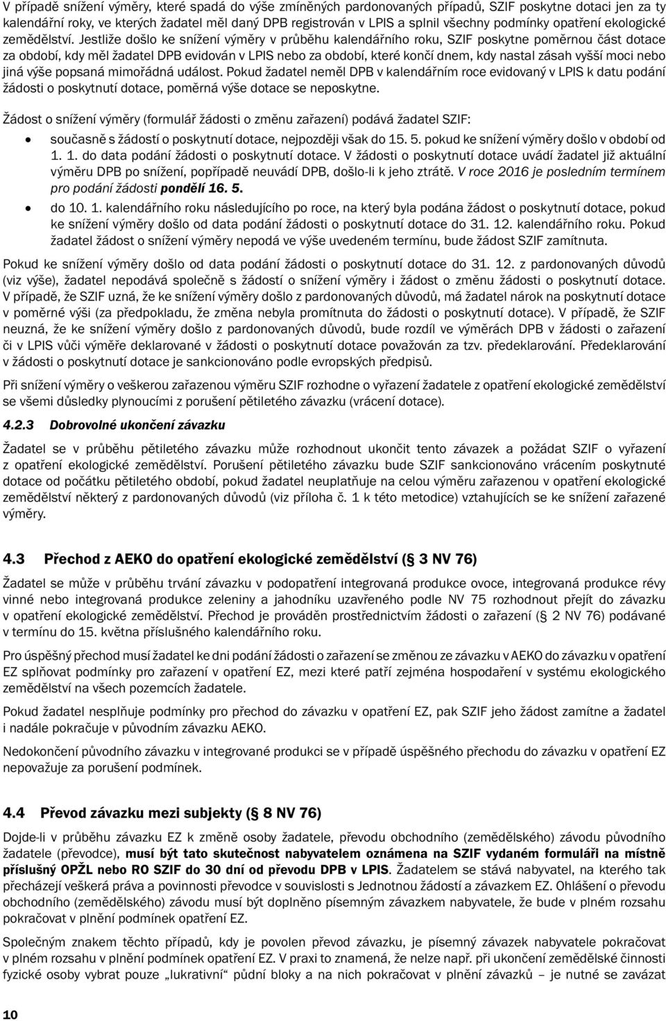 Jestliže došlo ke snížení výměry v průběhu kalendářního roku, SZIF poskytne poměrnou část dotace za období, kdy měl žadatel DPB evidován v LPIS nebo za období, které končí dnem, kdy nastal zásah