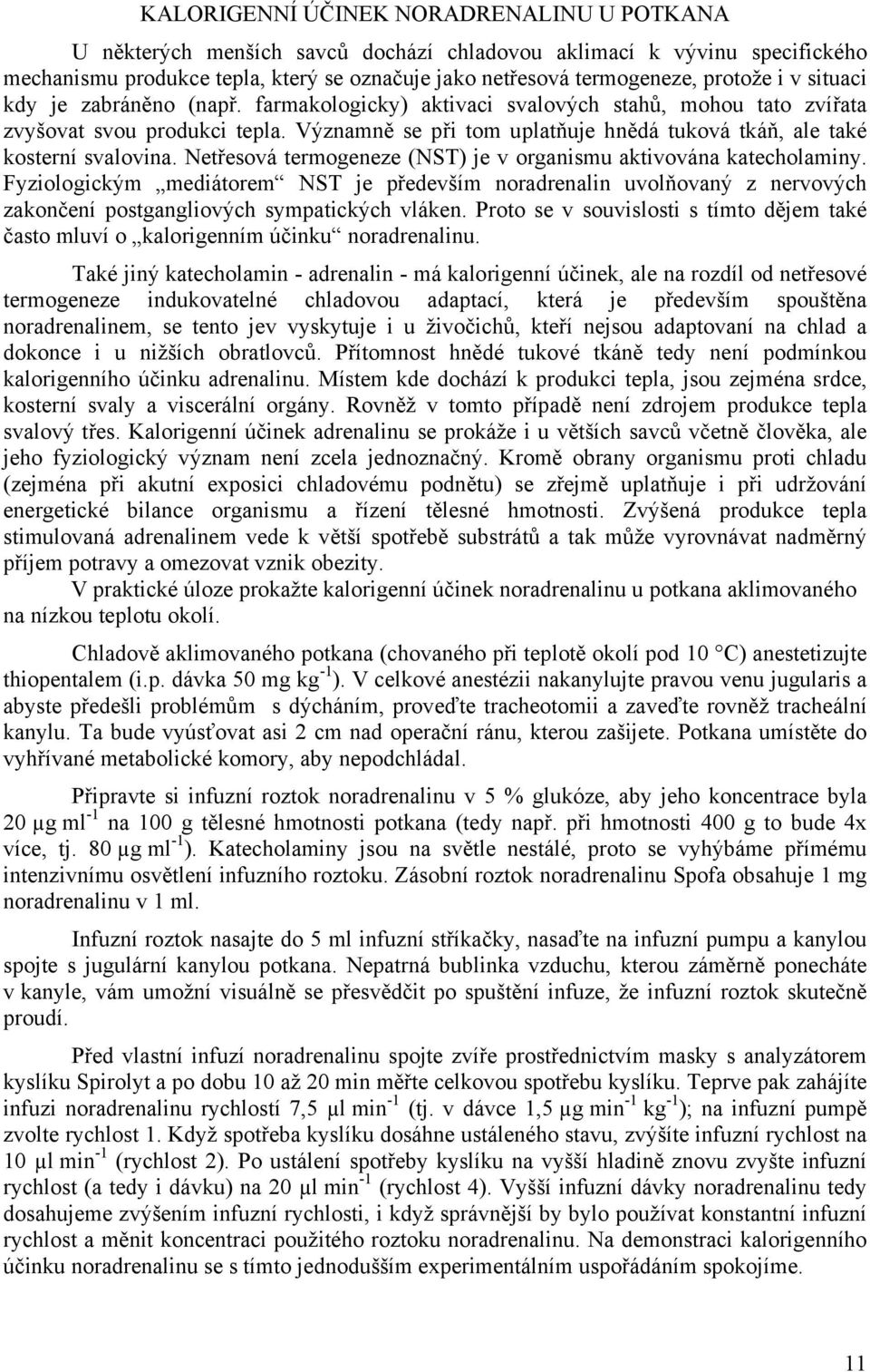 Významně se při tom uplatňuje hnědá tuková tkáň, ale také kosterní svalovina. Netřesová termogeneze (NST) je v organismu aktivována katecholaminy.
