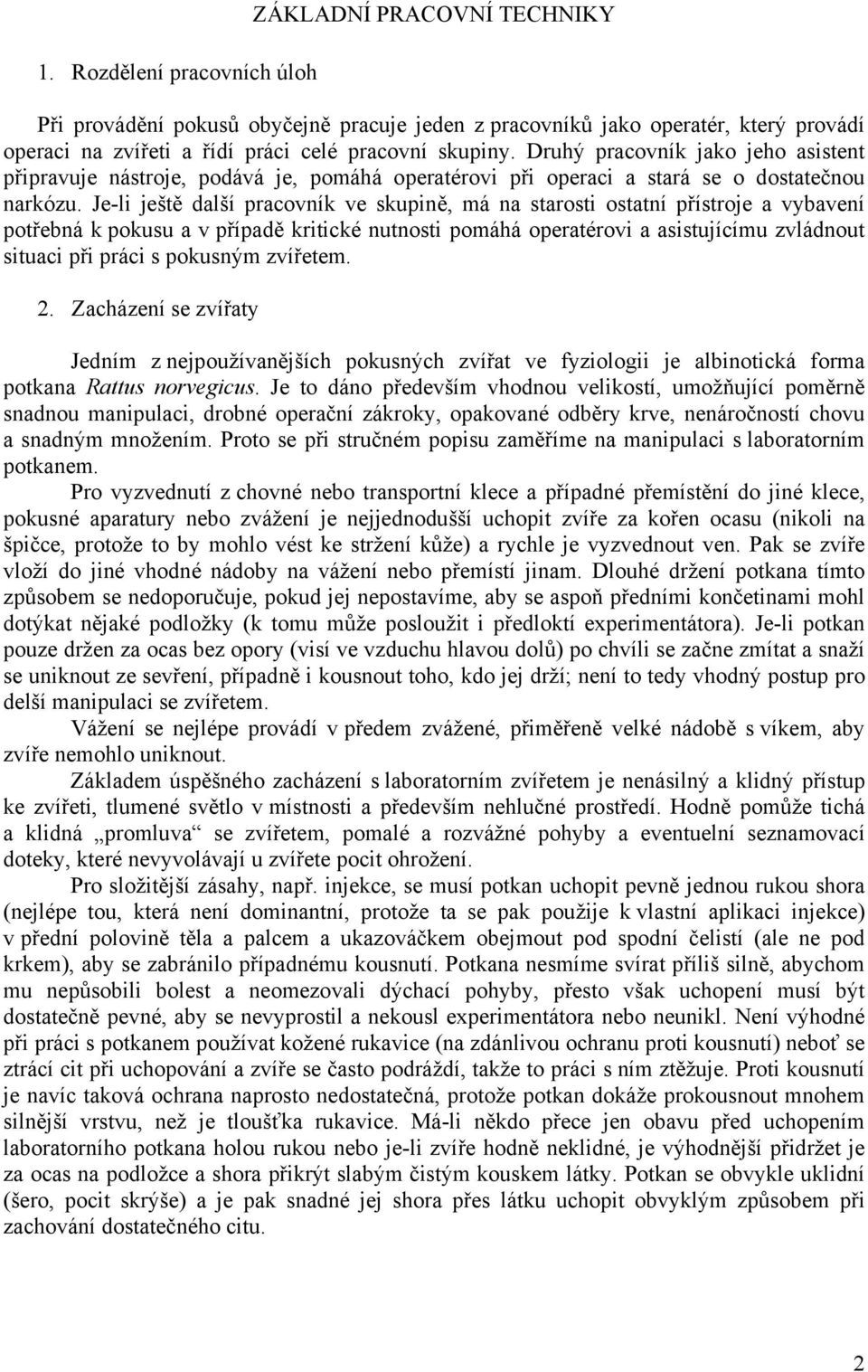 Je-li ještě další pracovník ve skupině, má na starosti ostatní přístroje a vybavení potřebná k pokusu a v případě kritické nutnosti pomáhá operatérovi a asistujícímu zvládnout situaci při práci s