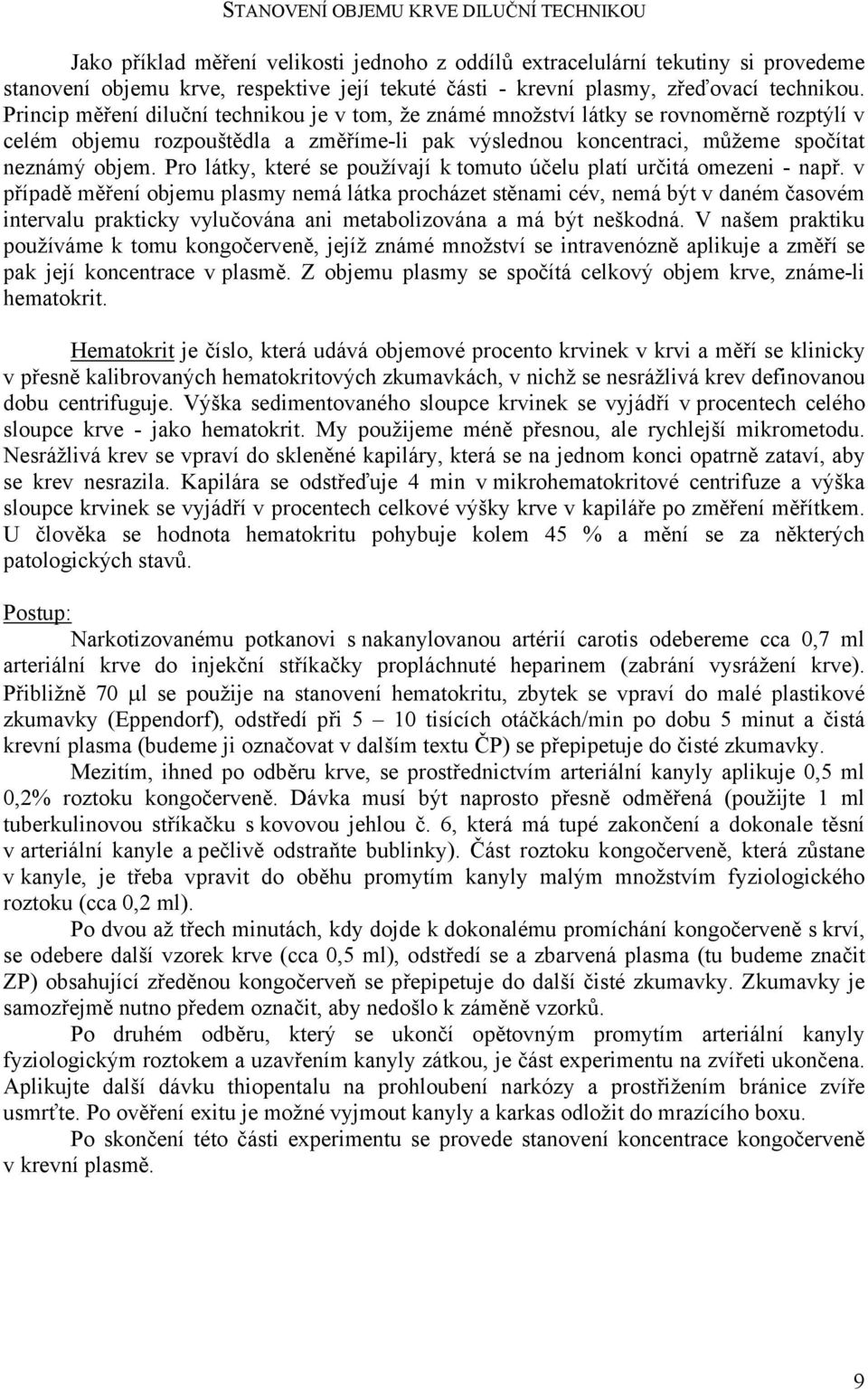 Princip měření diluční technikou je v tom, že známé množství látky se rovnoměrně rozptýlí v celém objemu rozpouštědla a změříme-li pak výslednou koncentraci, můžeme spočítat neznámý objem.