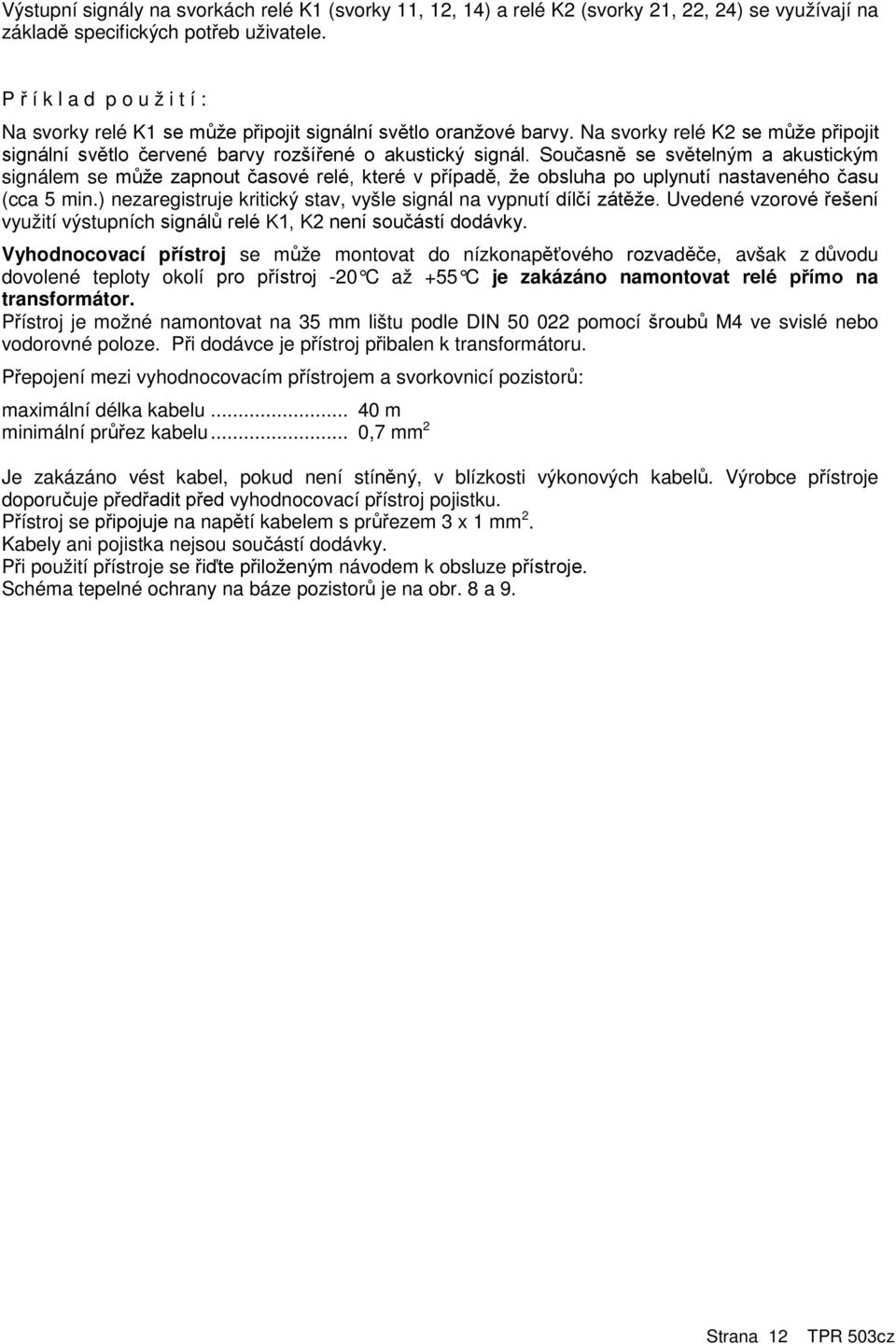 Současně se světelným a akustickým signálem se může zapnout časové relé, které v případě, že obsluha po uplynutí nastaveného času (cca 5 min.