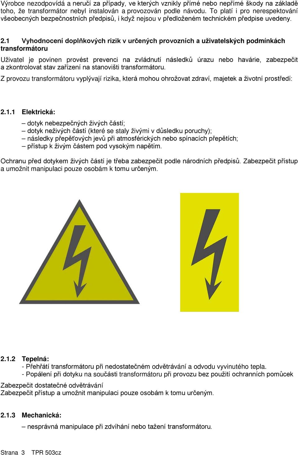 1 Vyhodnocení doplňkových rizik v určených provozních a uživatelských podmínkách transformátoru Uživatel je povinen provést prevenci na zvládnutí následků úrazu nebo havárie, zabezpečit a