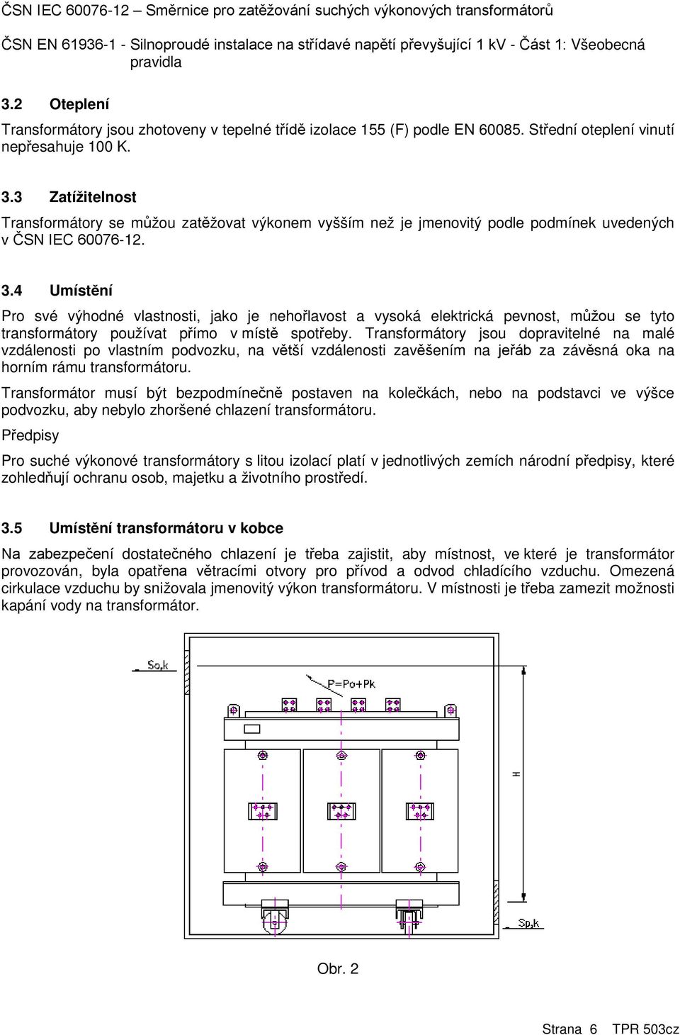 3 Zatížitelnost Transformátory se můžou zatěžovat výkonem vyšším než je jmenovitý podle podmínek uvedených v ČSN IEC 60076-12. 3.