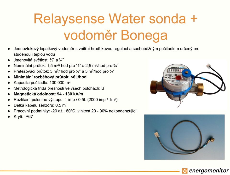 Minimální rozběhový průtok: <6L/hod Kapacita počitadla: 100 000 m 3 Metrologická třída přesnosti ve všech polohách: B Magnetická odolnost: 94-130 ka/m