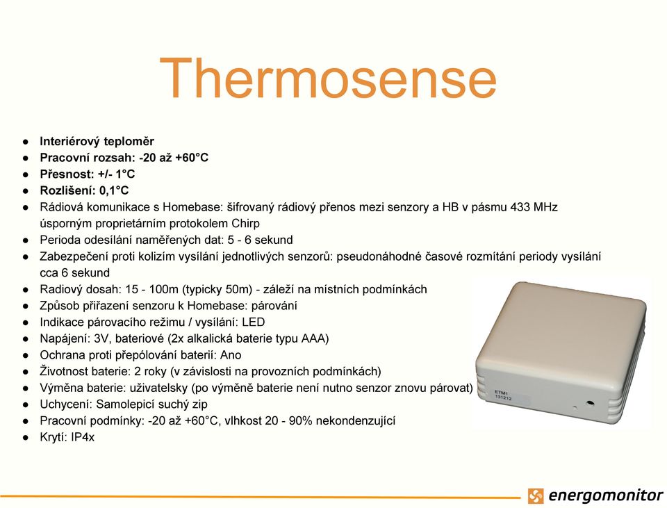 Radiový dosah: 15-100m (typicky 50m) - záleží na místních podmínkách Způsob přiřazení senzoru k Homebase: párování Indikace párovacího režimu / vysílání: LED Napájení: 3V, bateriové (2x alkalická