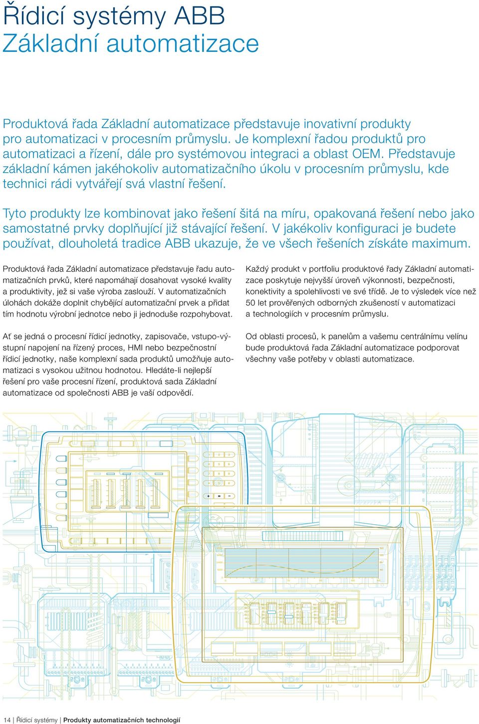Představuje základní kámen jakéhokoliv automatizačního úkolu v procesním průmyslu, kde technici rádi vytvářejí svá vlastní řešení.