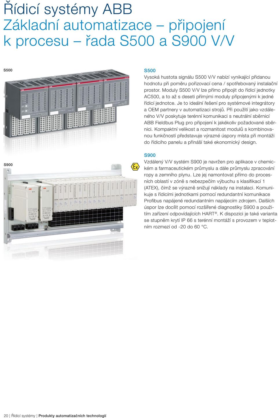 Je to ideální řešení pro systémové integrátory a OEM partnery v automatizaci strojů.
