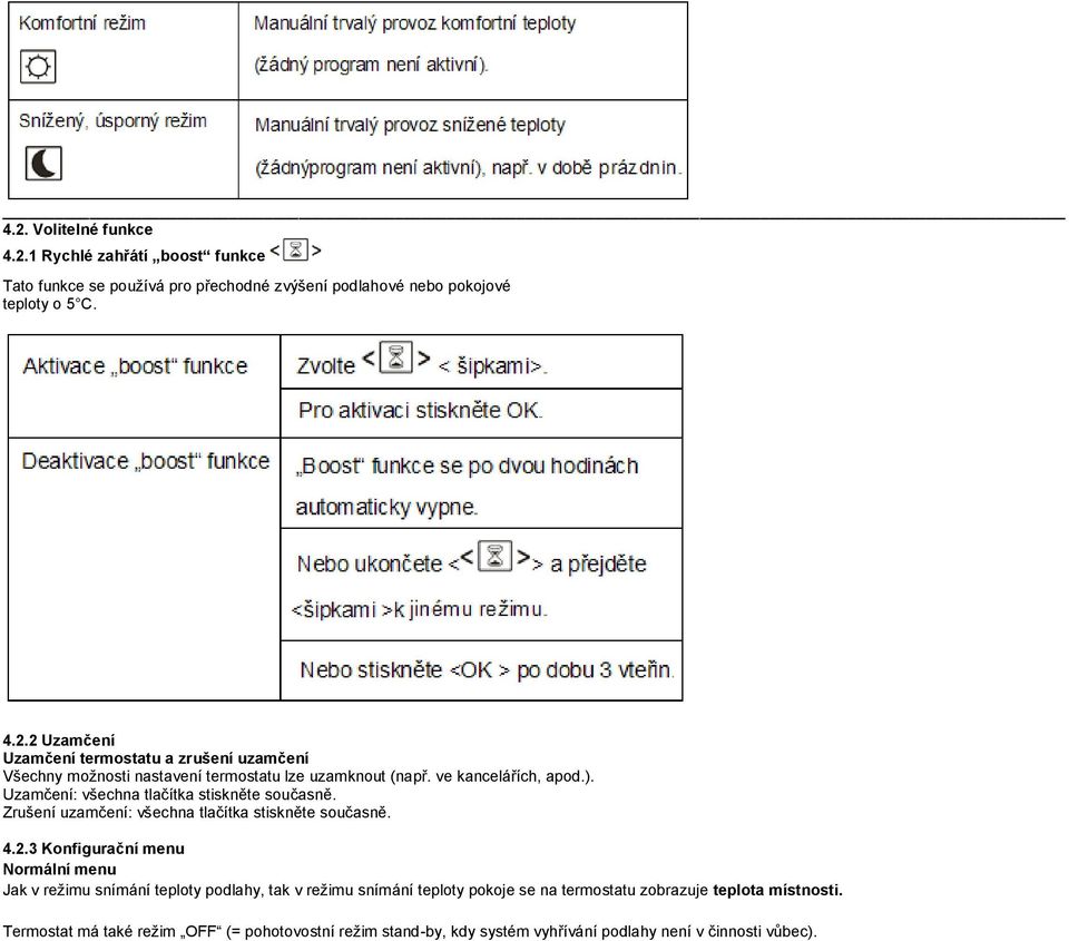 3 Konfigurační menu Normální menu Jak v reţimu snímání teploty podlahy, tak v reţimu snímání teploty pokoje se na termostatu zobrazuje teplota místnosti.