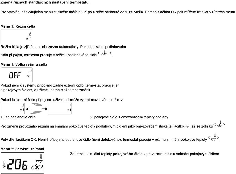 Menu 1: Volba režimu čidla Pokud není k systému připojeno ţádné externí čidlo, termostat pracuje jen s pokojovým čidlem, a uţivatel nemá moţnost to změnit.