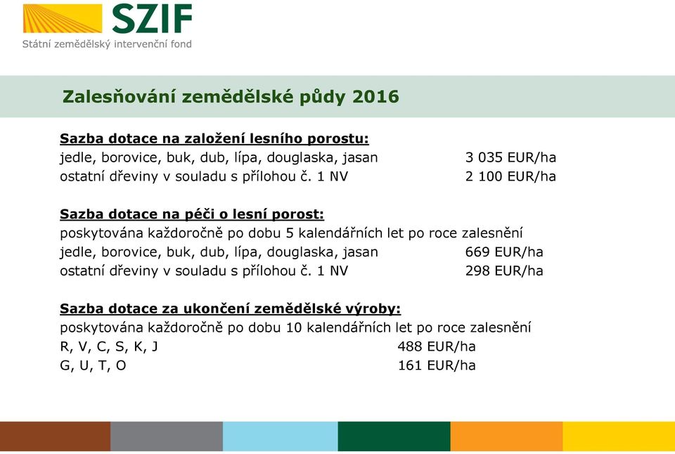 1 NV 3 035 EUR/ha 2 100 EUR/ha Sazba dotace na péči o lesní porost: poskytována každoročně po dobu 5 kalendářních let po roce zalesnění jedle,