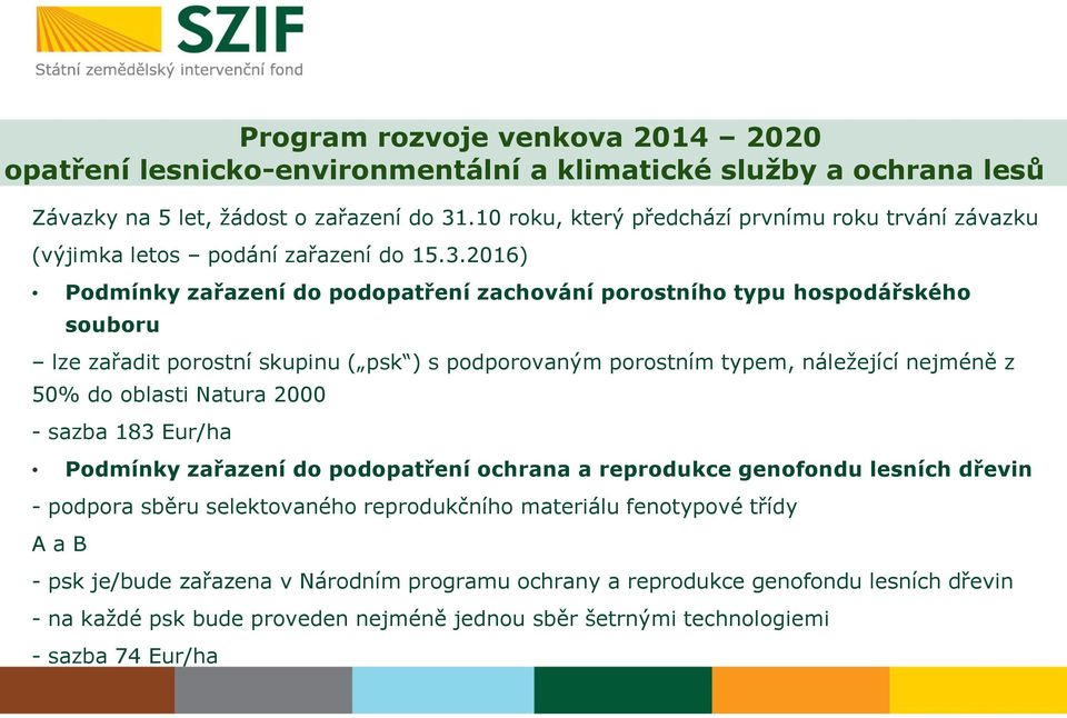 2016) Podmínky zařazení do podopatření zachování porostního typu hospodářského souboru lze zařadit porostní skupinu ( psk ) s podporovaným porostním typem, náležející nejméně z 50% do oblasti Natura