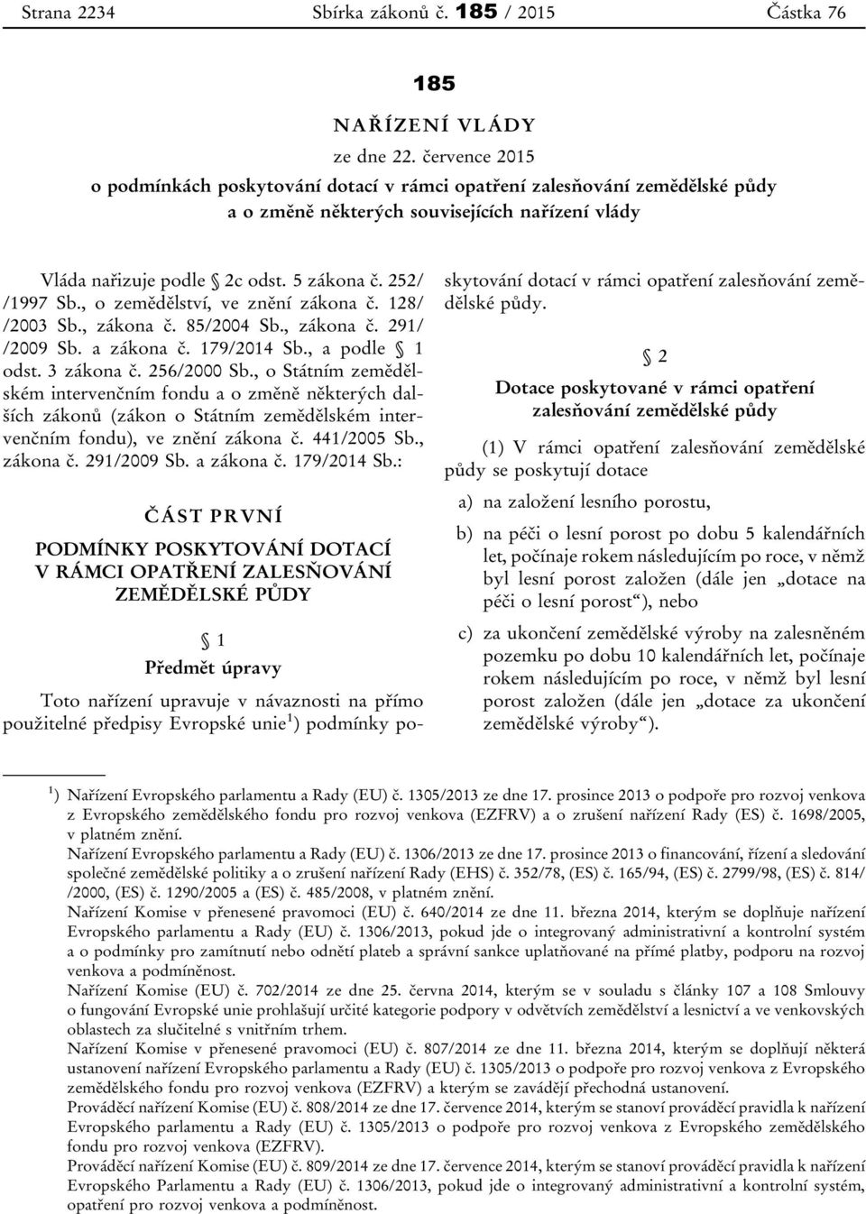 , o zemědělství, ve znění zákona č. 128/ /2003 Sb., zákona č. 85/2004 Sb., zákona č. 291/ /2009 Sb. a zákona č. 179/2014 Sb., a podle 1 odst. 3 zákona č. 256/2000 Sb.