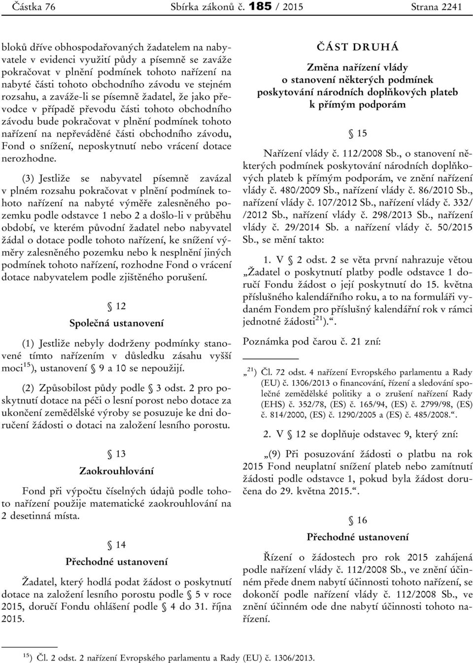 závodu ve stejném rozsahu, a zaváže-li se písemně žadatel, že jako převodce v případě převodu části tohoto obchodního závodu bude pokračovat v plnění podmínek tohoto nařízení na nepřeváděné části