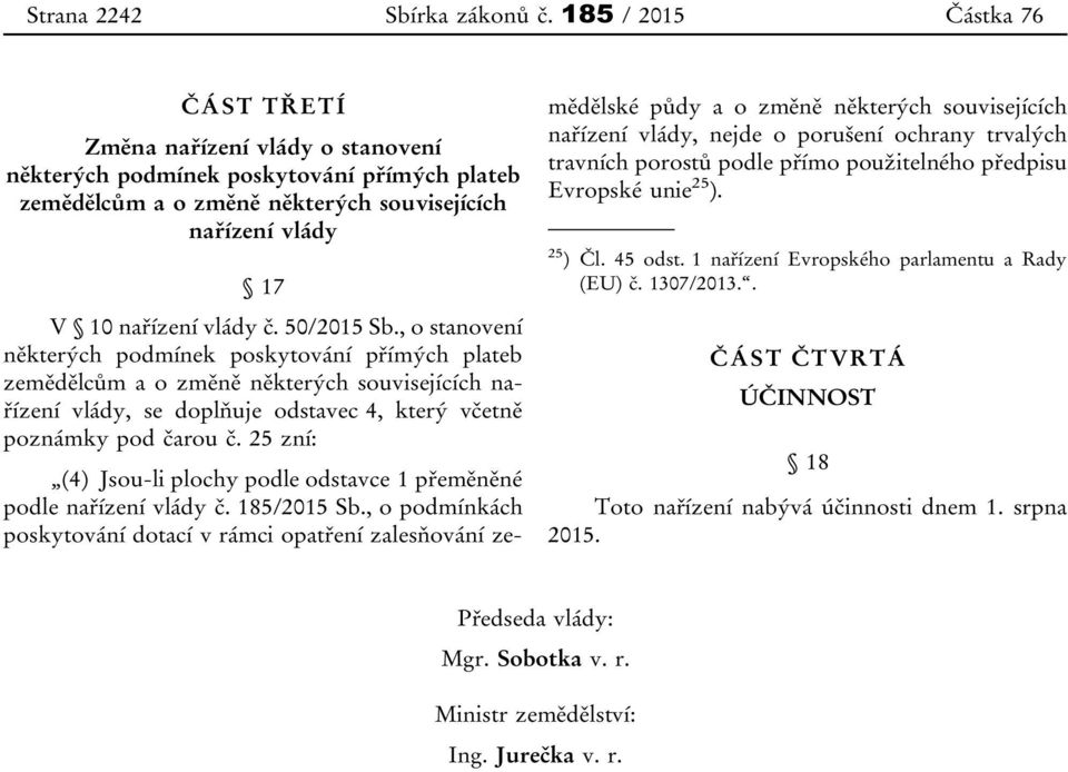 , o stanovení některých podmínek poskytování přímých plateb zemědělcům a o změně některých souvisejících nařízení vlády, se doplňuje odstavec 4, který včetně poznámky pod čarou č.