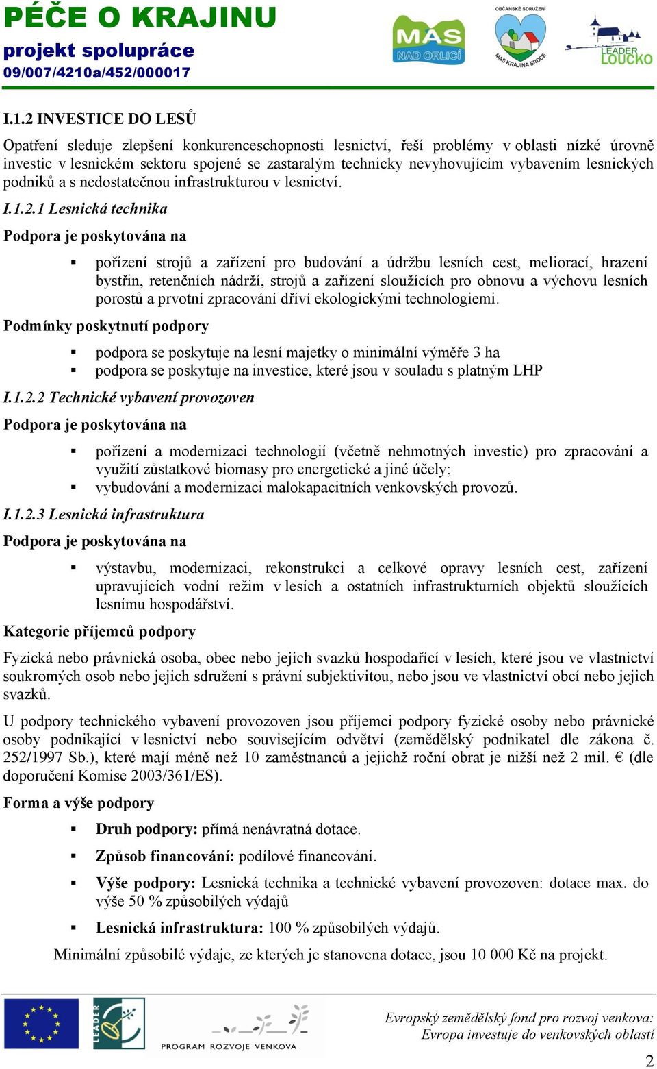 1 Lesnická technika pořízení strojů a zařízení pro budování a údržbu lesních cest, meliorací, hrazení bystřin, retenčních nádrží, strojů a zařízení sloužících pro obnovu a výchovu lesních porostů a