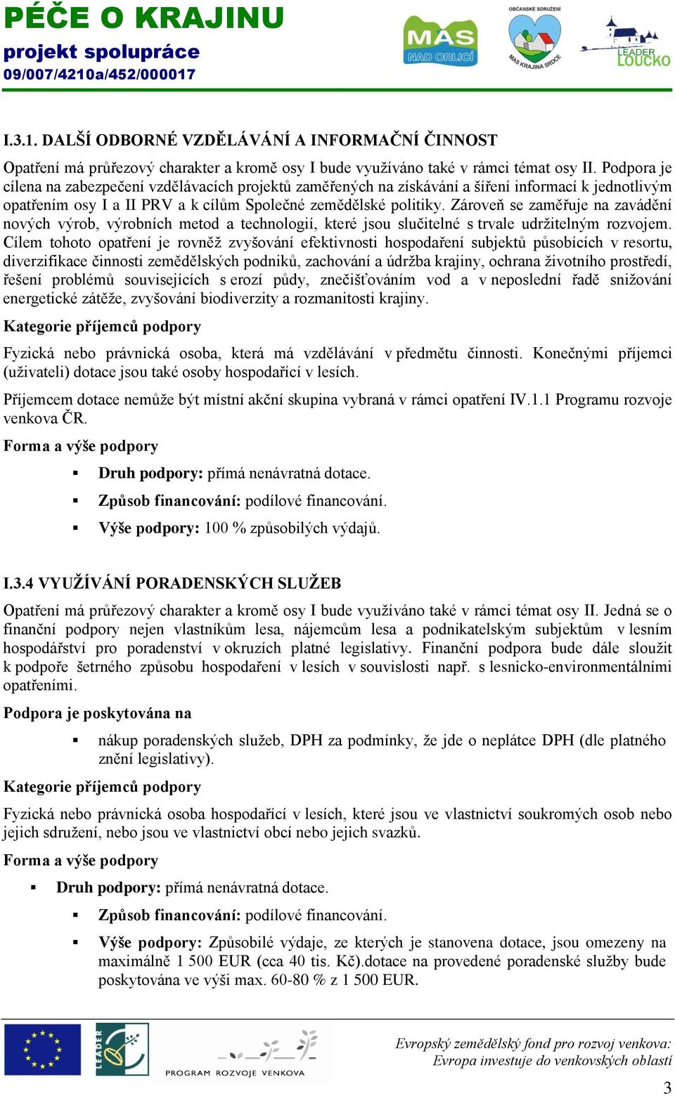 Zároveň se zaměřuje na zavádění nových výrob, výrobních metod a technologií, které jsou slučitelné s trvale udržitelným rozvojem.