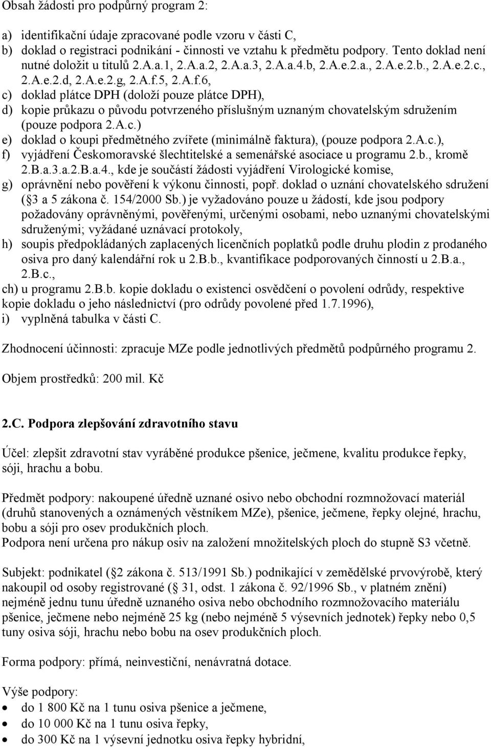 5, 2.A.f.6, c) doklad plátce DPH (doloží pouze plátce DPH), d) kopie průkazu o původu potvrzeného příslušným uznaným chovatelským sdružením (pouze podpora 2.A.c.) e) doklad o koupi předmětného zvířete (minimálně faktura), (pouze podpora 2.