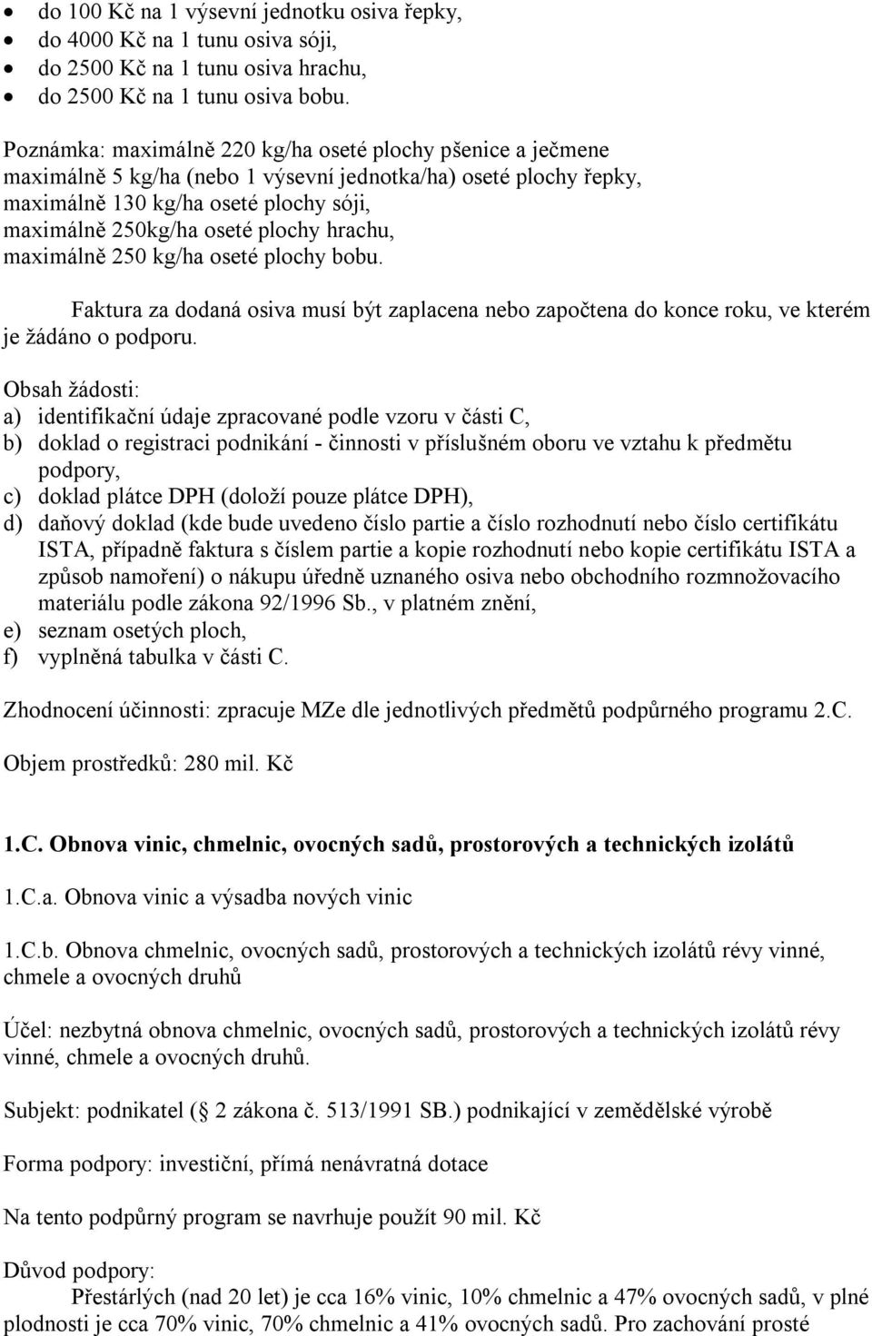 hrachu, maximálně 250 kg/ha oseté plochy bobu. Faktura za dodaná osiva musí být zaplacena nebo započtena do konce roku, ve kterém je žádáno o podporu.
