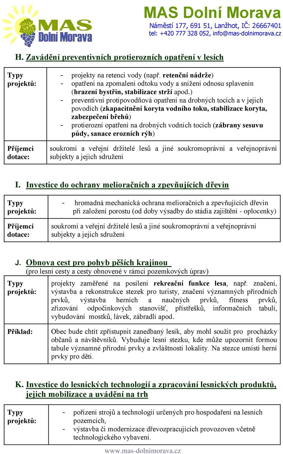 ) - preventivní protipovodňová opatření na drobných tocích a v jejich povodích (zkapacitnění koryta vodního toku, stabilizace koryta, zabezpečení břehů) - protierozní opatření na drobných vodních