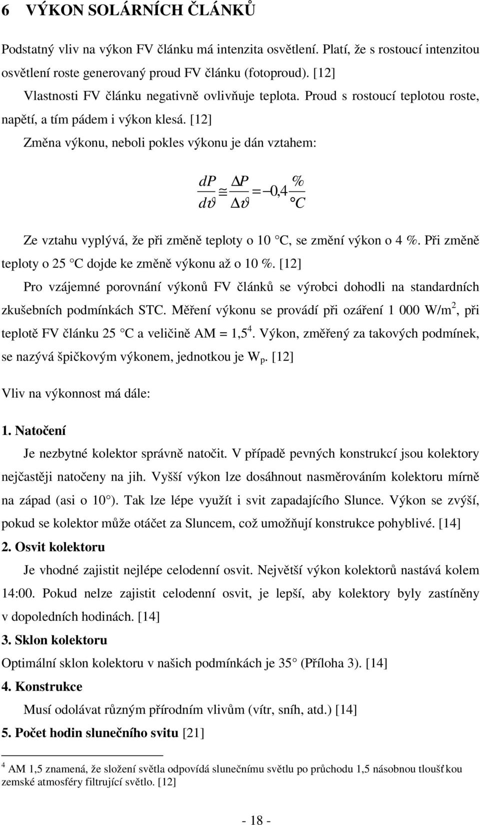 [12] Změna výkonu, neboli pokles výkonu je dán vztahem: dp P % = 0,4 dϑ ϑ C Ze vztahu vyplývá, že při změně teploty o 10 C, se změní výkon o 4 %.