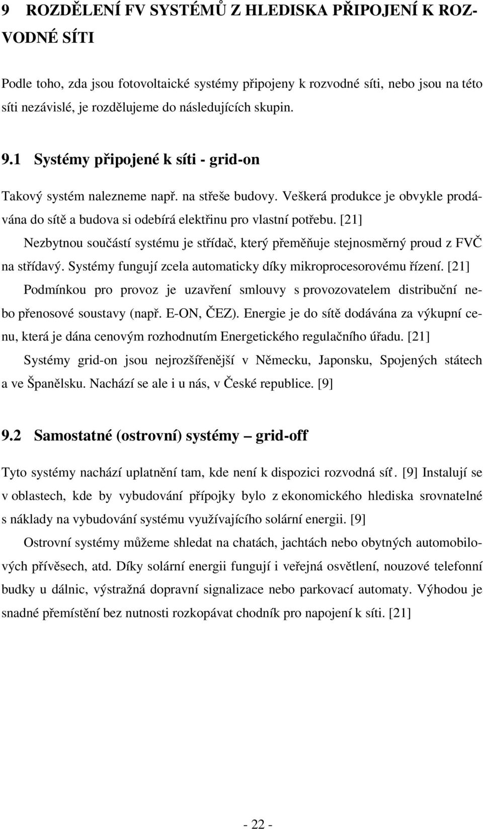 [21] Nezbytnou součástí systému je střídač, který přeměňuje stejnosměrný proud z FVČ na střídavý. Systémy fungují zcela automaticky díky mikroprocesorovému řízení.