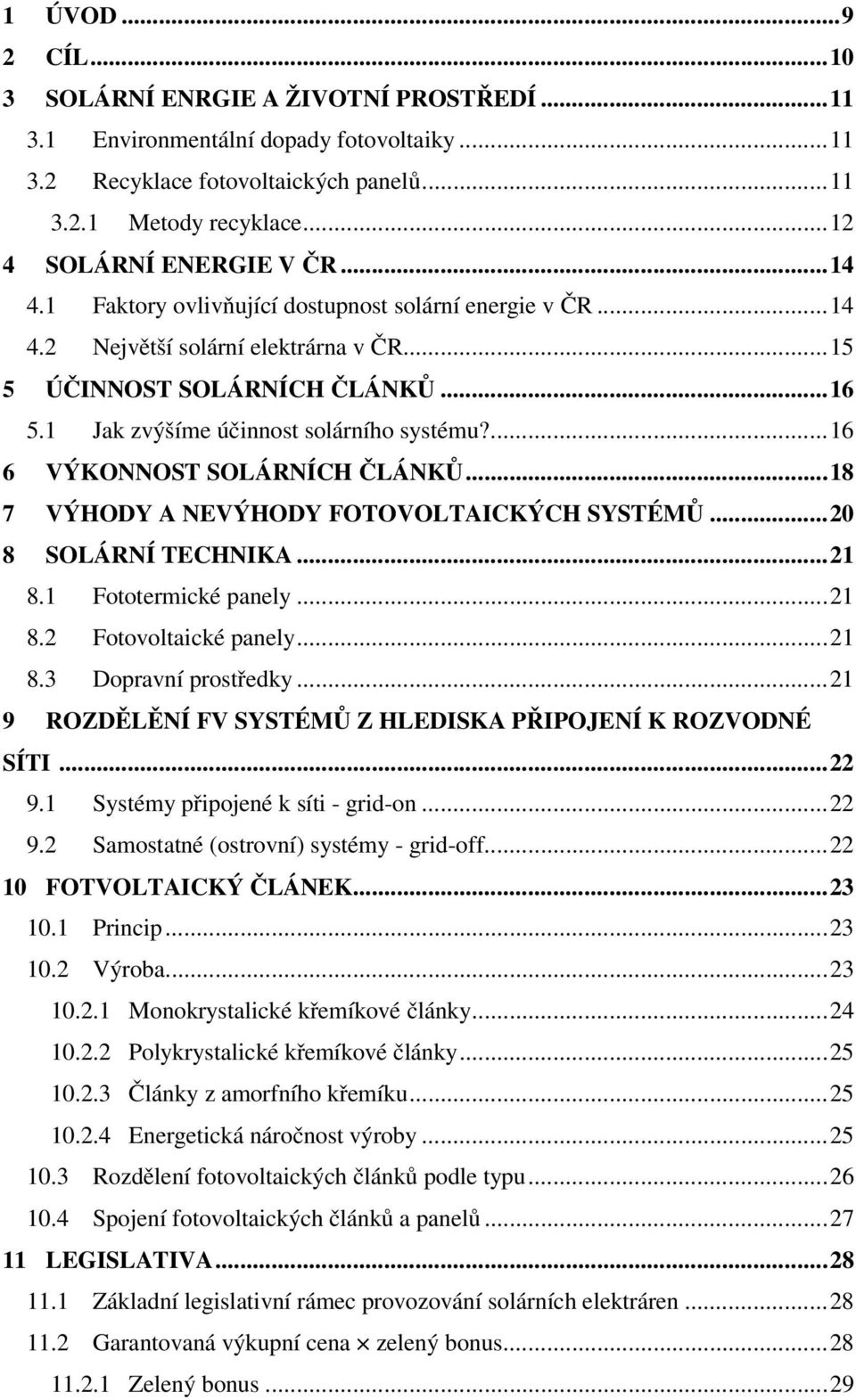 ...16 6 VÝKONNOST SOLÁRNÍCH ČLÁNKŮ...18 7 VÝHODY A NEVÝHODY FOTOVOLTAICKÝCH SYSTÉMŮ...20 8 SOLÁRNÍ TECHNIKA...21 8.1 Fototermické panely...21 8.2 Fotovoltaické panely...21 8.3 Dopravní prostředky.