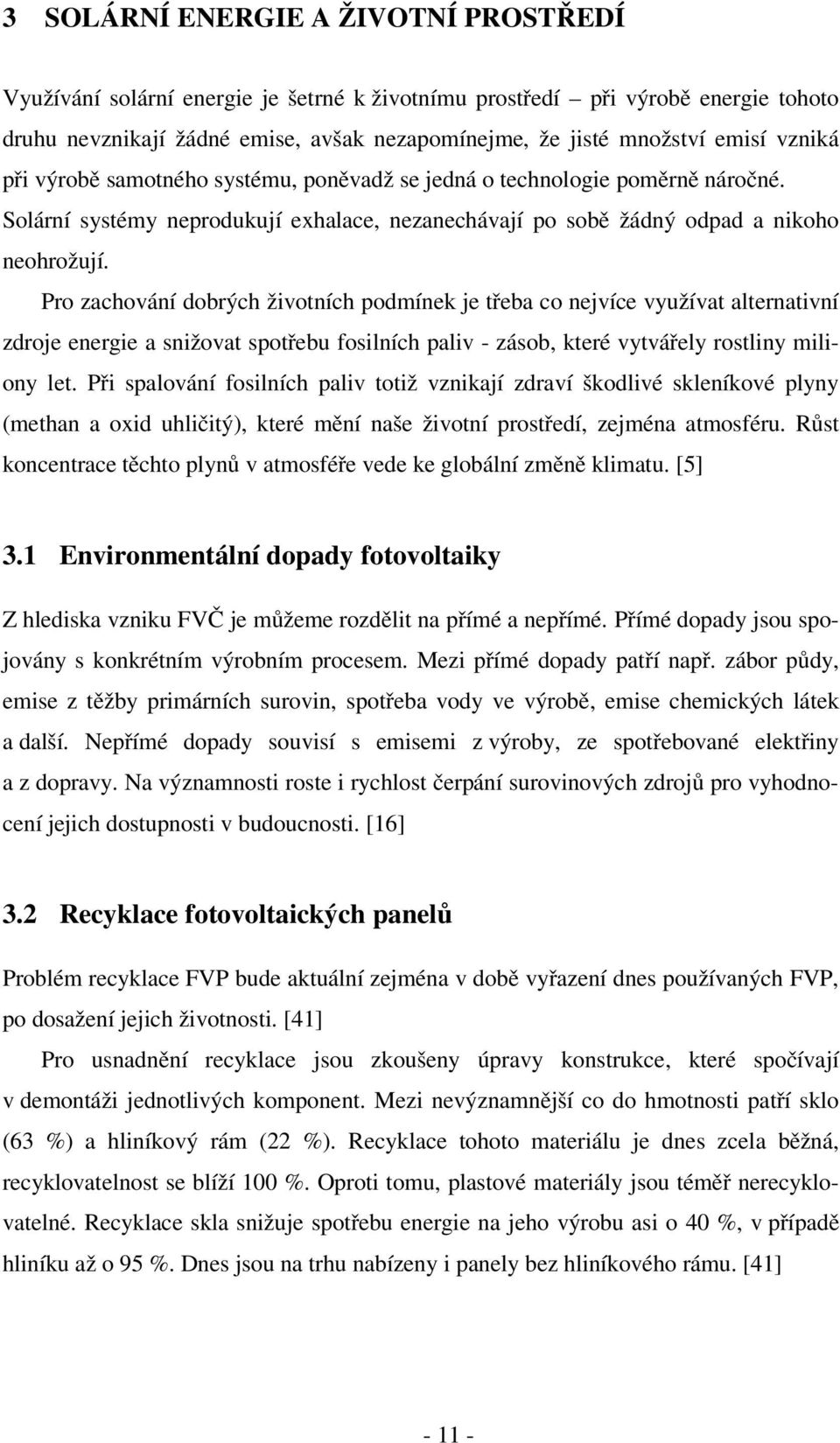 Pro zachování dobrých životních podmínek je třeba co nejvíce využívat alternativní zdroje energie a snižovat spotřebu fosilních paliv - zásob, které vytvářely rostliny miliony let.
