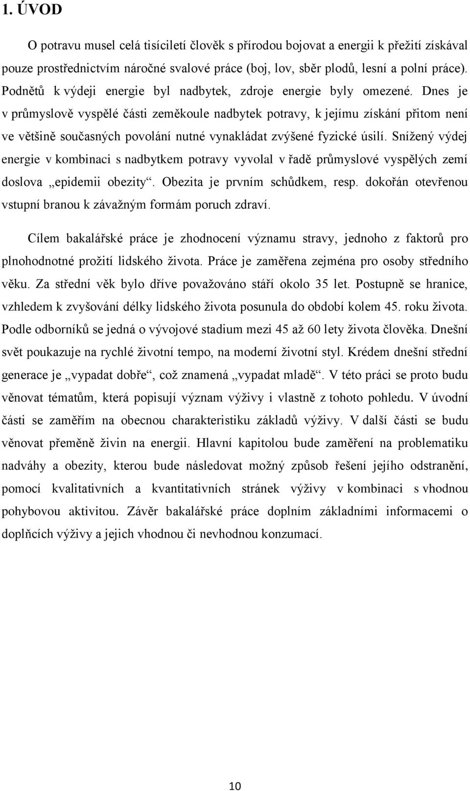 Dnes je v prŧmyslově vyspělé části zeměkoule nadbytek potravy, k jejímu získání přitom není ve většině současných povolání nutné vynakládat zvýšené fyzické úsilí.
