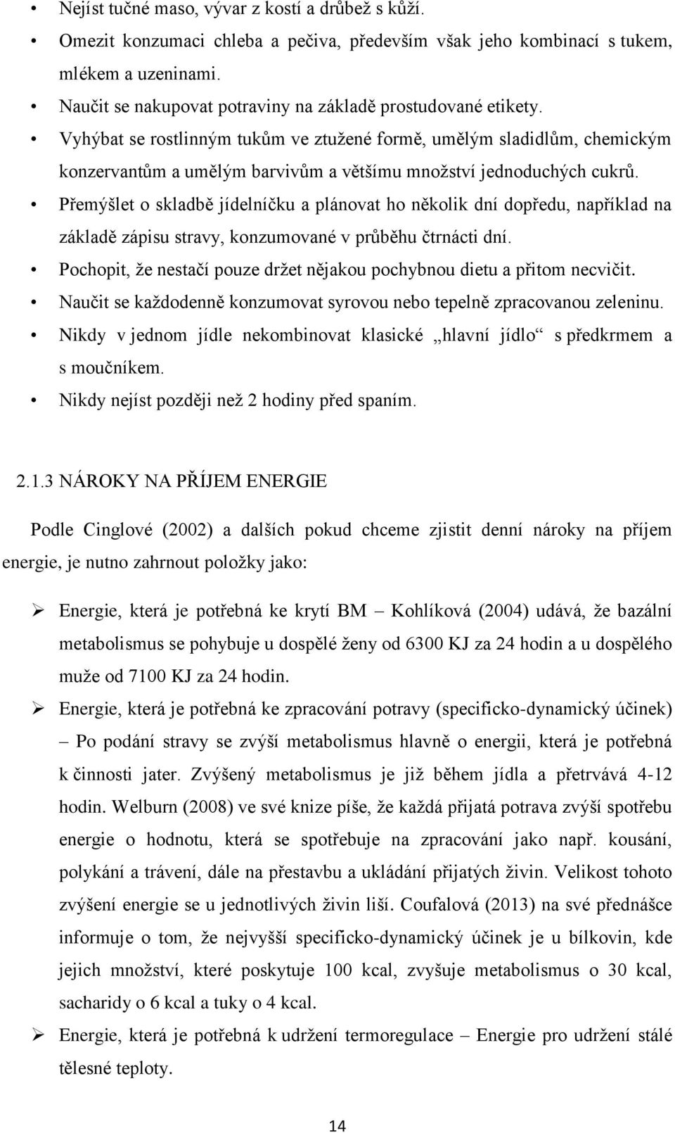 Vyhýbat se rostlinným tukŧm ve ztuţené formě, umělým sladidlŧm, chemickým konzervantŧm a umělým barvivŧm a většímu mnoţství jednoduchých cukrŧ.