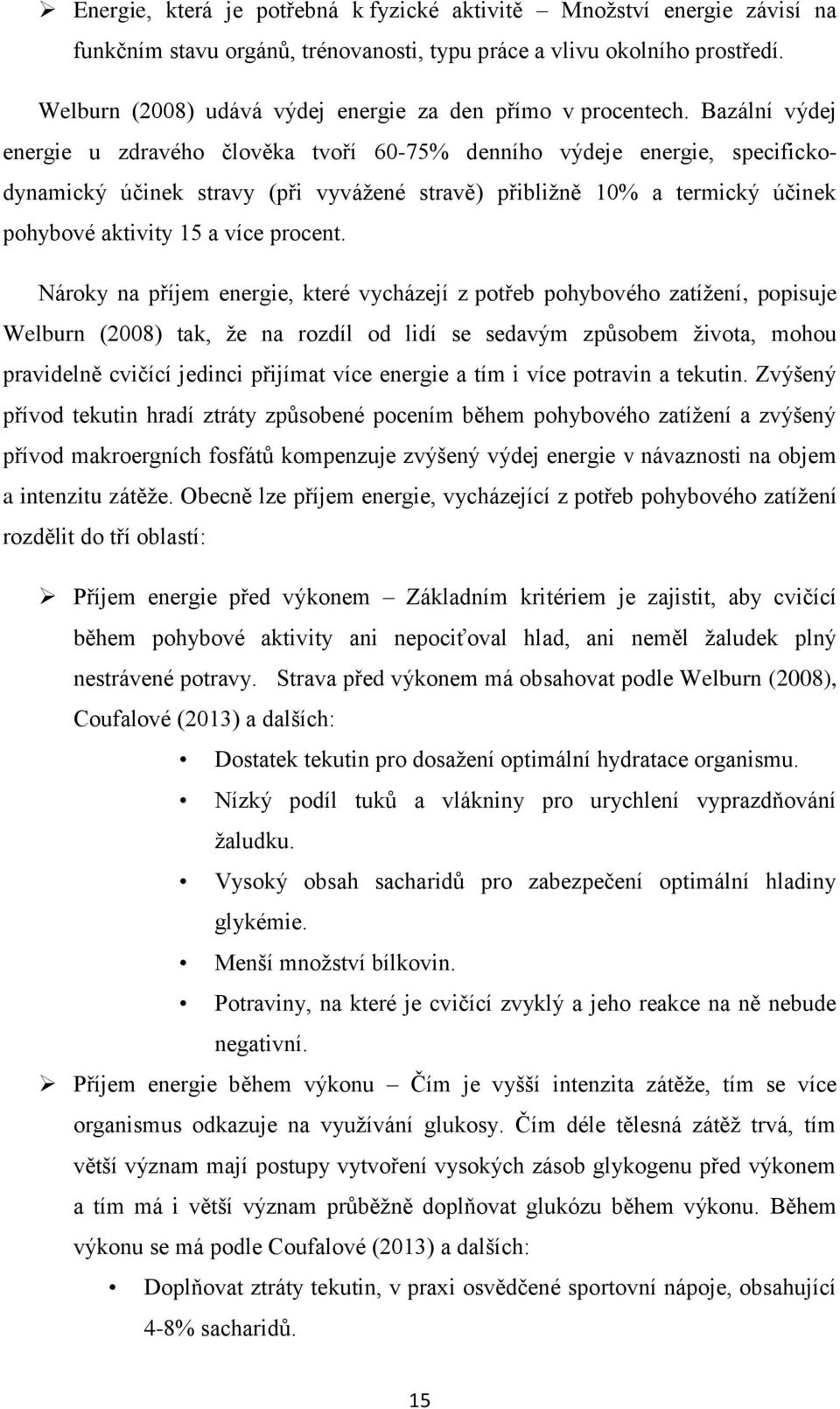 Bazální výdej energie u zdravého člověka tvoří 60-75% denního výdeje energie, specifickodynamický účinek stravy (při vyváţené stravě) přibliţně 10% a termický účinek pohybové aktivity 15 a více