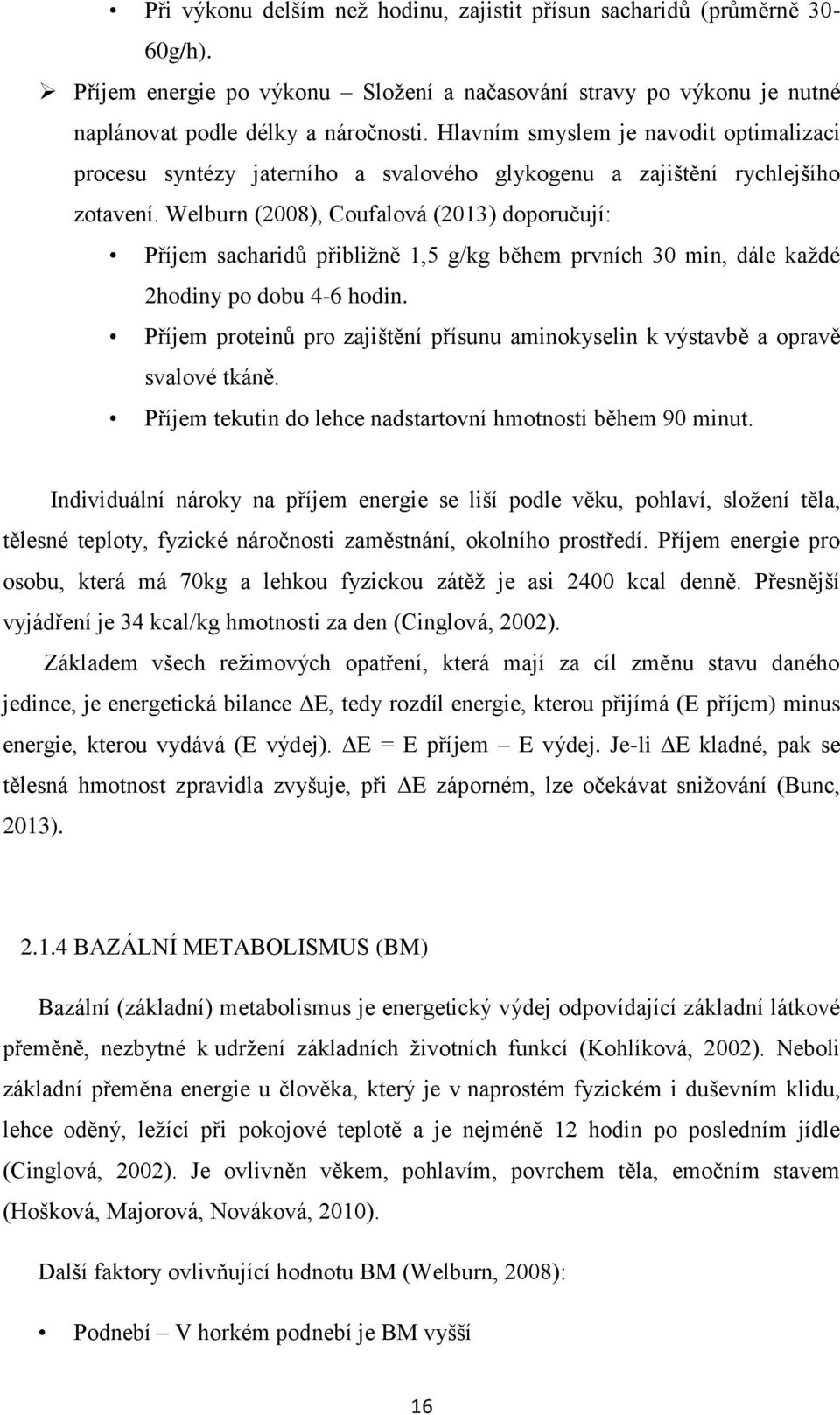 Welburn (2008), Coufalová (2013) doporučují: Příjem sacharidŧ přibliţně 1,5 g/kg během prvních 30 min, dále kaţdé 2hodiny po dobu 4-6 hodin.