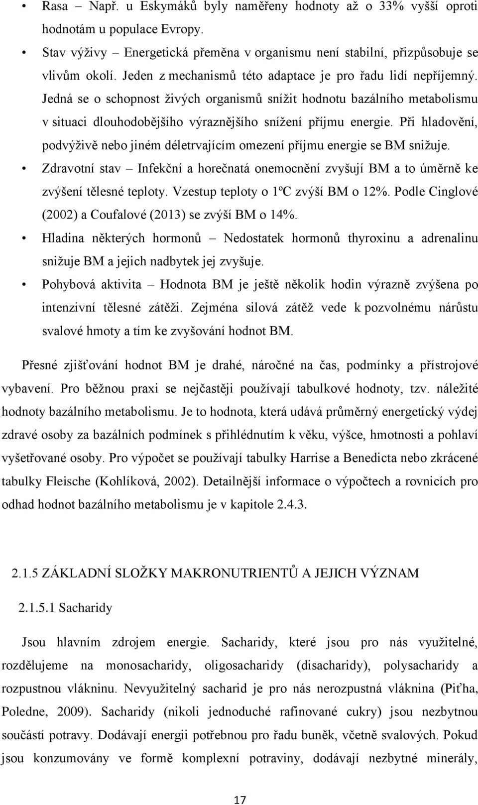 Při hladovění, podvýţivě nebo jiném déletrvajícím omezení příjmu energie se BM sniţuje. Zdravotní stav Infekční a horečnatá onemocnění zvyšují BM a to úměrně ke zvýšení tělesné teploty.