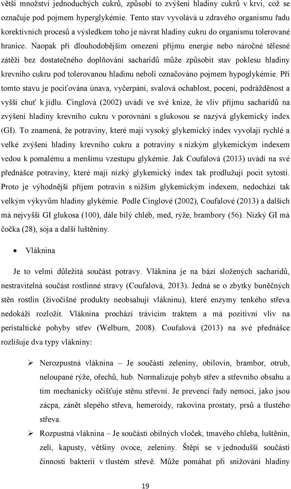 Naopak při dlouhodobějším omezení příjmu energie nebo náročné tělesné zátěţi bez dostatečného doplňování sacharidŧ mŧţe zpŧsobit stav poklesu hladiny krevního cukru pod tolerovanou hladinu neboli